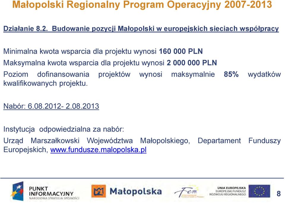 wynosi 160 000 PLN Maksymalna kwota wsparcia dla projektu wynosi 2 000 000 PLN Poziom dofinansowania projektów wynosi