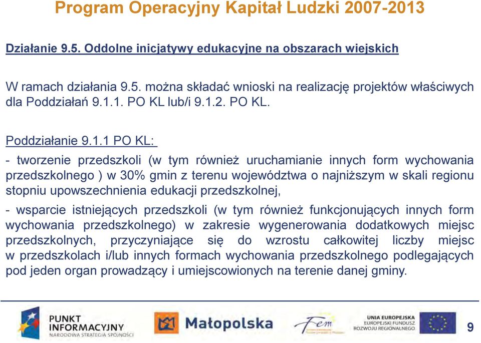 skali regionu stopniu upowszechnienia edukacji przedszkolnej, - wsparcie istniejących przedszkoli (w tym również funkcjonujących innych form wychowania przedszkolnego) w zakresie wygenerowania