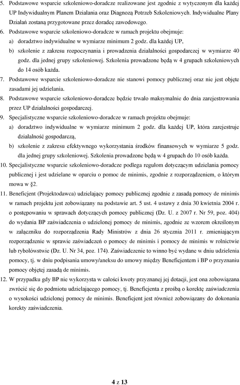 dla każdej UP, b) szkolenie z zakresu rozpoczynania i prowadzenia działalności gospodarczej w wymiarze 40 godz. dla jednej grupy szkoleniowej.