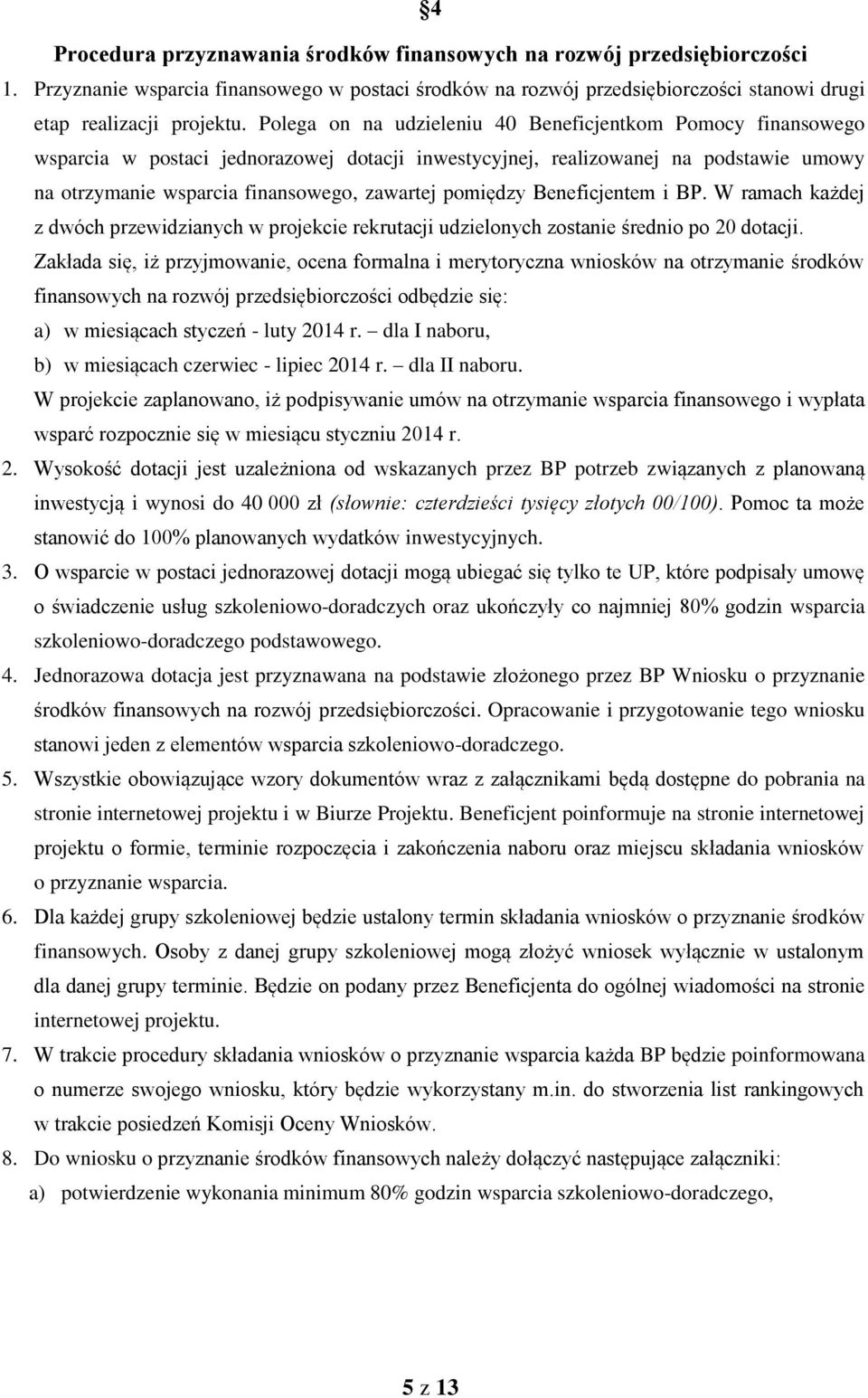 pomiędzy Beneficjentem i BP. W ramach każdej z dwóch przewidzianych w projekcie rekrutacji udzielonych zostanie średnio po 20 dotacji.