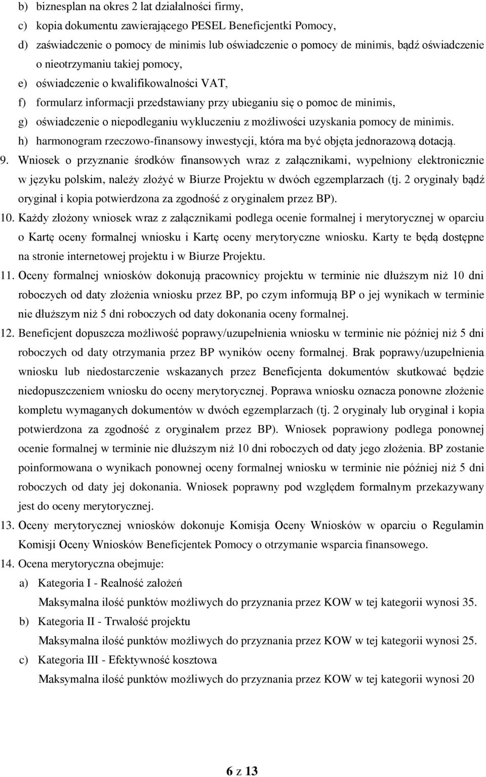 wykluczeniu z możliwości uzyskania pomocy de minimis. h) harmonogram rzeczowo-finansowy inwestycji, która ma być objęta jednorazową dotacją. 9.