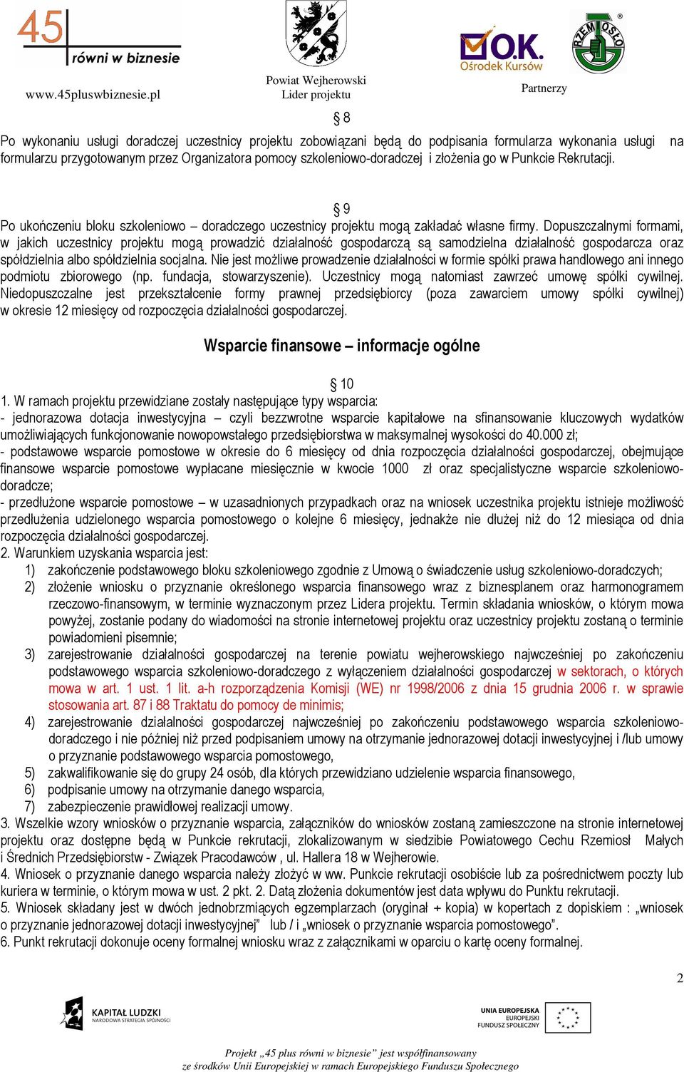 Dopuszczalnymi formami, w jakich uczestnicy projektu mogą prowadzić działalność gospodarczą są samodzielna działalność gospodarcza oraz spółdzielnia albo spółdzielnia socjalna.