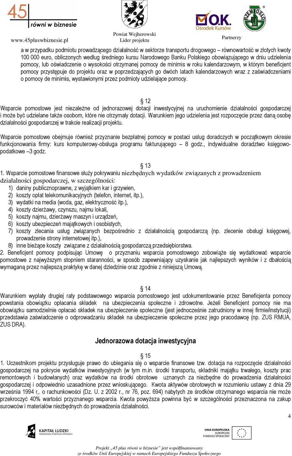 kalendarzowych wraz z zaświadczeniami o pomocy de minimis, wystawionymi przez podmioty udzielające pomocy.