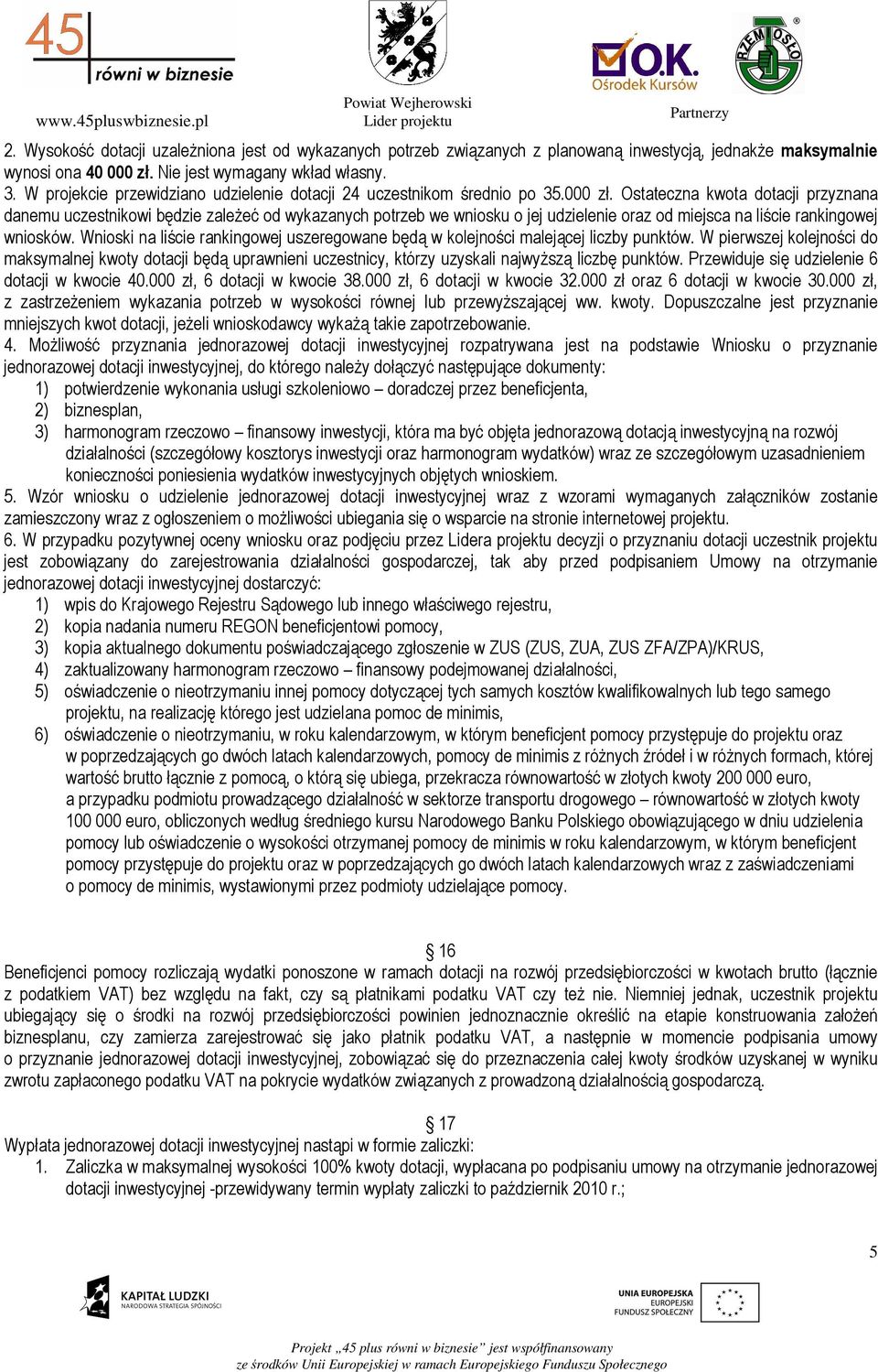 Ostateczna kwota dotacji przyznana danemu uczestnikowi będzie zaleŝeć od wykazanych potrzeb we wniosku o jej udzielenie oraz od miejsca na liście rankingowej wniosków.
