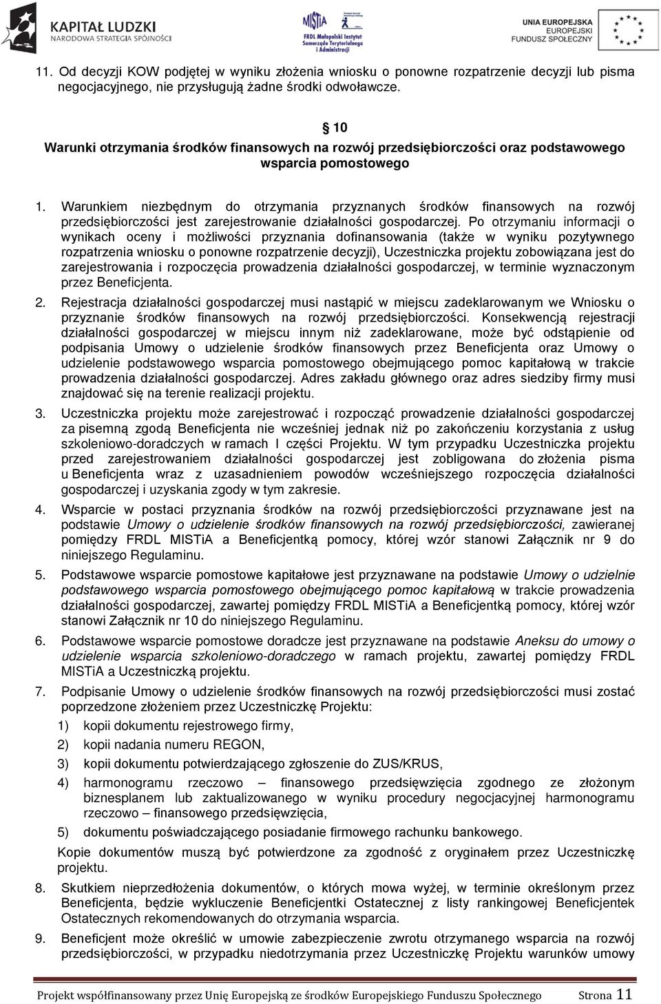 Warunkiem niezbędnym do otrzymania przyznanych środków finansowych na rozwój przedsiębiorczości jest zarejestrowanie działalności gospodarczej.