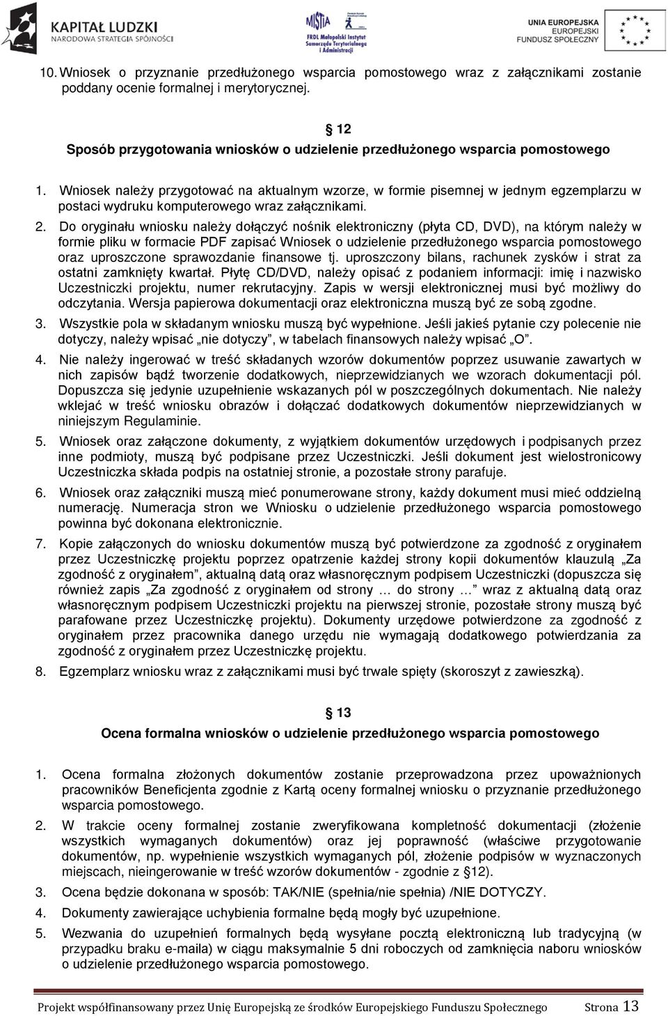 Wniosek należy przygotować na aktualnym wzorze, w formie pisemnej w jednym egzemplarzu w postaci wydruku komputerowego wraz załącznikami. 2.