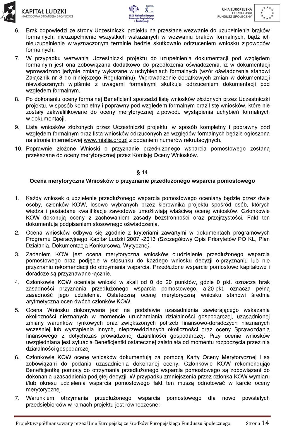 W przypadku wezwania Uczestniczki projektu do uzupełnienia dokumentacji pod względem formalnym jest ona zobowiązana dodatkowo do przedłożenia oświadczenia, iż w dokumentacji wprowadzono jedynie