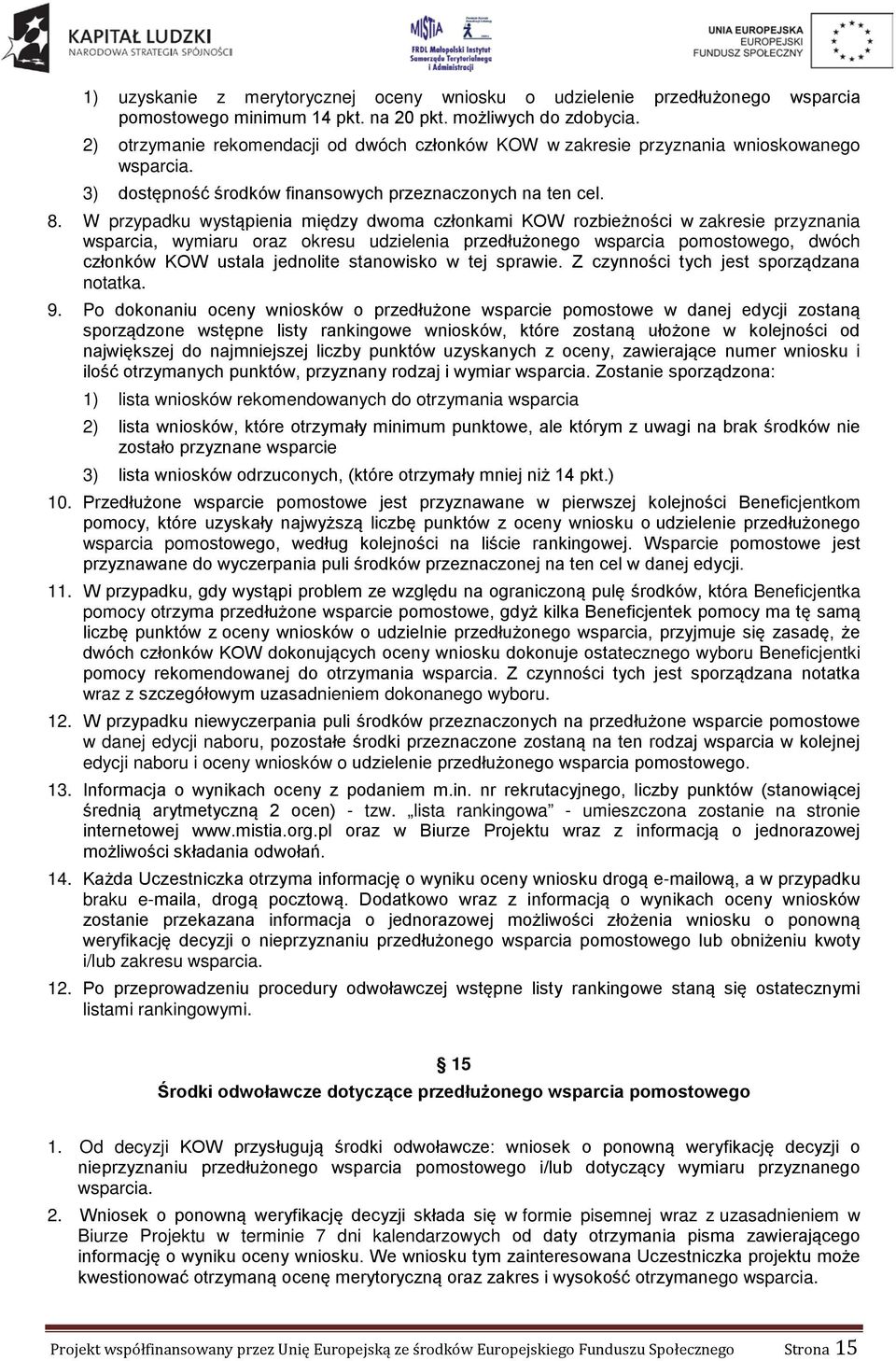 W przypadku wystąpienia między dwoma członkami KOW rozbieżności w zakresie przyznania wsparcia, wymiaru oraz okresu udzielenia przedłużonego wsparcia pomostowego, dwóch członków KOW ustala jednolite