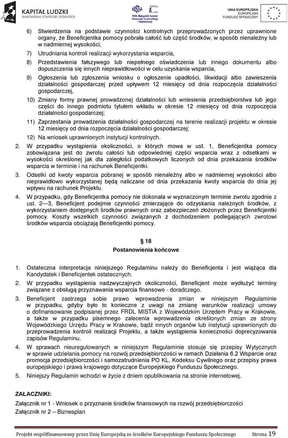 wsparcia, 9) Ogłoszenia lub zgłoszenia wniosku o ogłoszenie upadłości, likwidacji albo zawieszenia działalności gospodarczej przed upływem 12 miesięcy od dnia rozpoczęcia działalności gospodarczej,