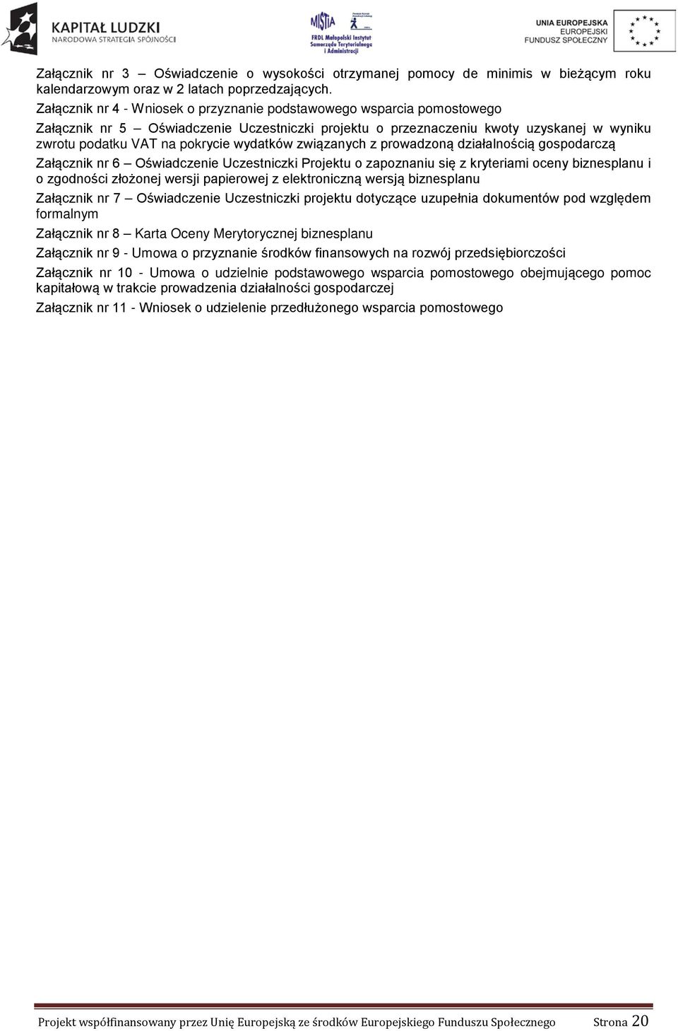 wydatków związanych z prowadzoną działalnością gospodarczą Załącznik nr 6 Oświadczenie Uczestniczki Projektu o zapoznaniu się z kryteriami oceny biznesplanu i o zgodności złożonej wersji papierowej z