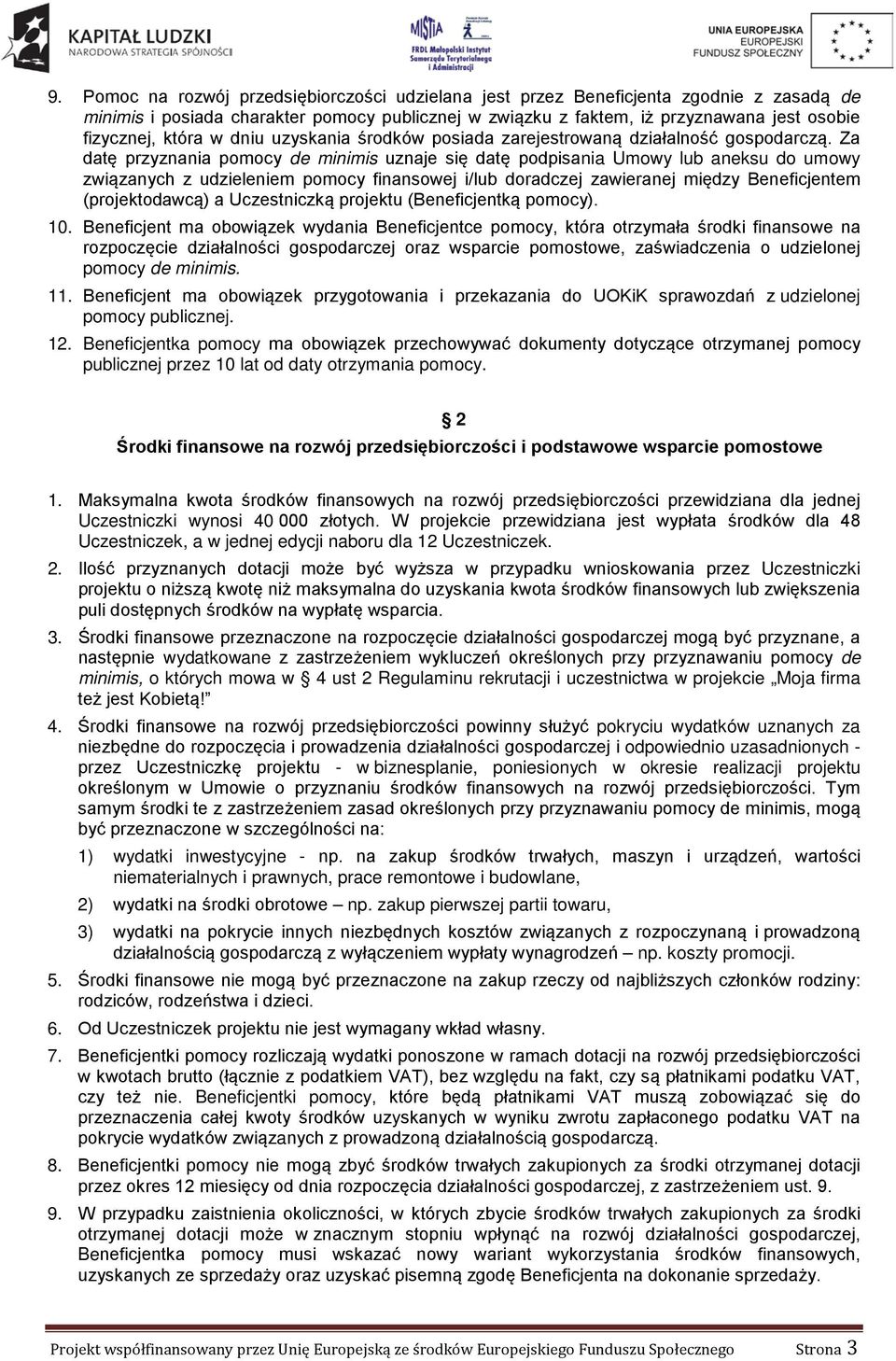 Za datę przyznania pomocy de minimis uznaje się datę podpisania Umowy lub aneksu do umowy związanych z udzieleniem pomocy finansowej i/lub doradczej zawieranej między Beneficjentem (projektodawcą) a