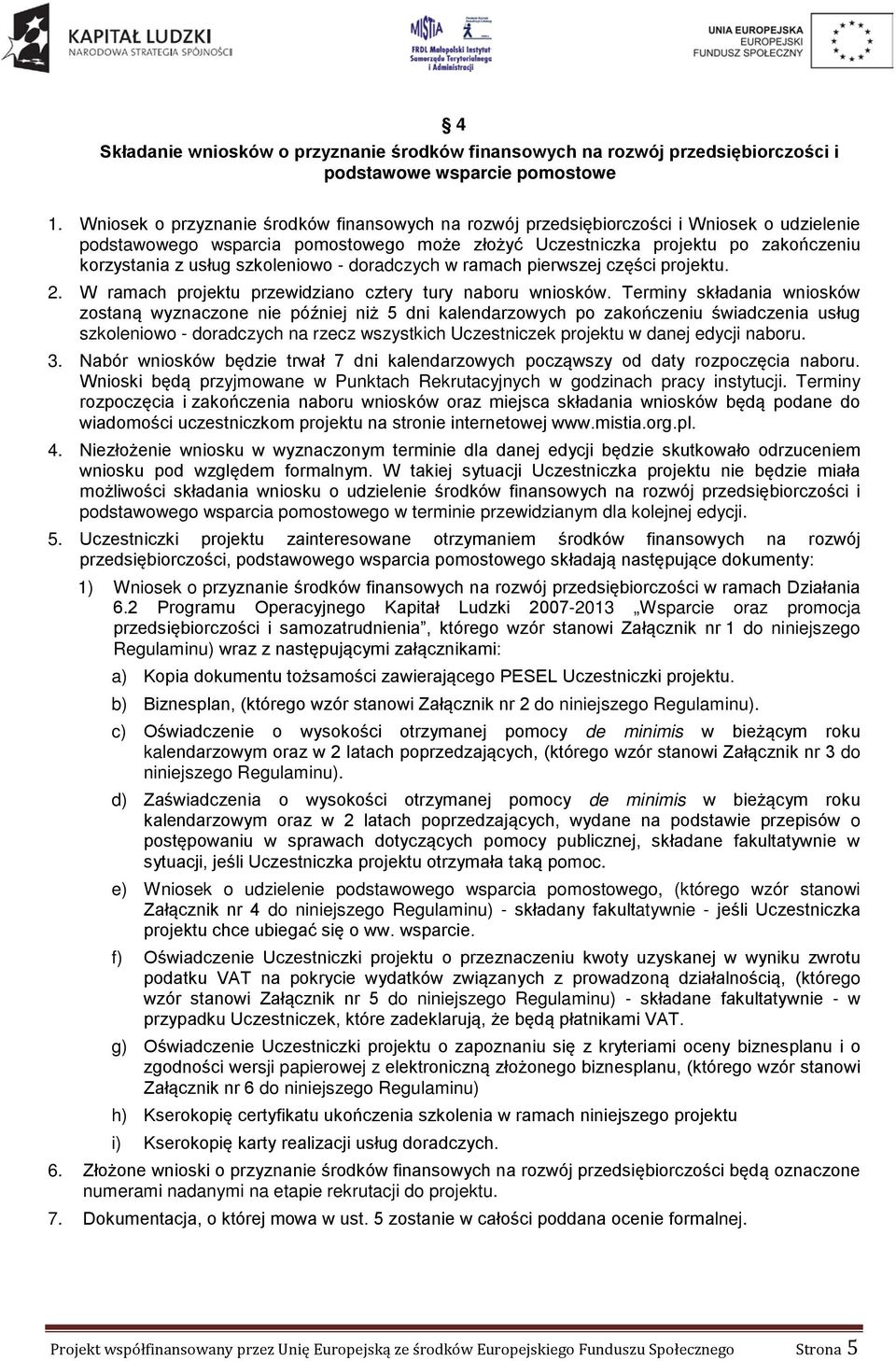 szkoleniowo - doradczych w ramach pierwszej części projektu. 2. W ramach projektu przewidziano cztery tury naboru wniosków.