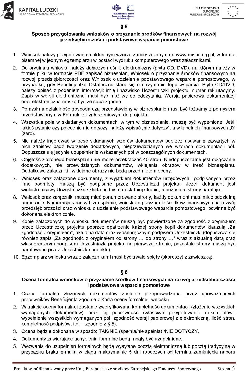 Do oryginału wniosku należy dołączyć nośnik elektroniczny (płyta CD, DVD), na którym należy w formie pliku w formacie PDF zapisać biznesplan, Wniosek o przyznanie środków finansowych na rozwój