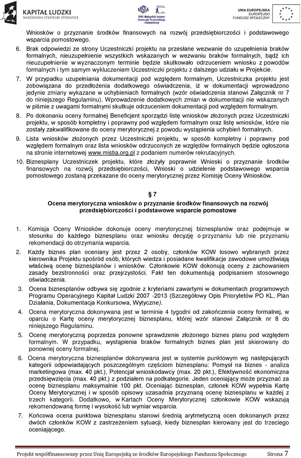 wyznaczonym terminie będzie skutkowało odrzuceniem wniosku z powodów formalnych i tym samym wykluczeniem Uczestniczki projektu z dalszego udziału w Projekcie. 7.