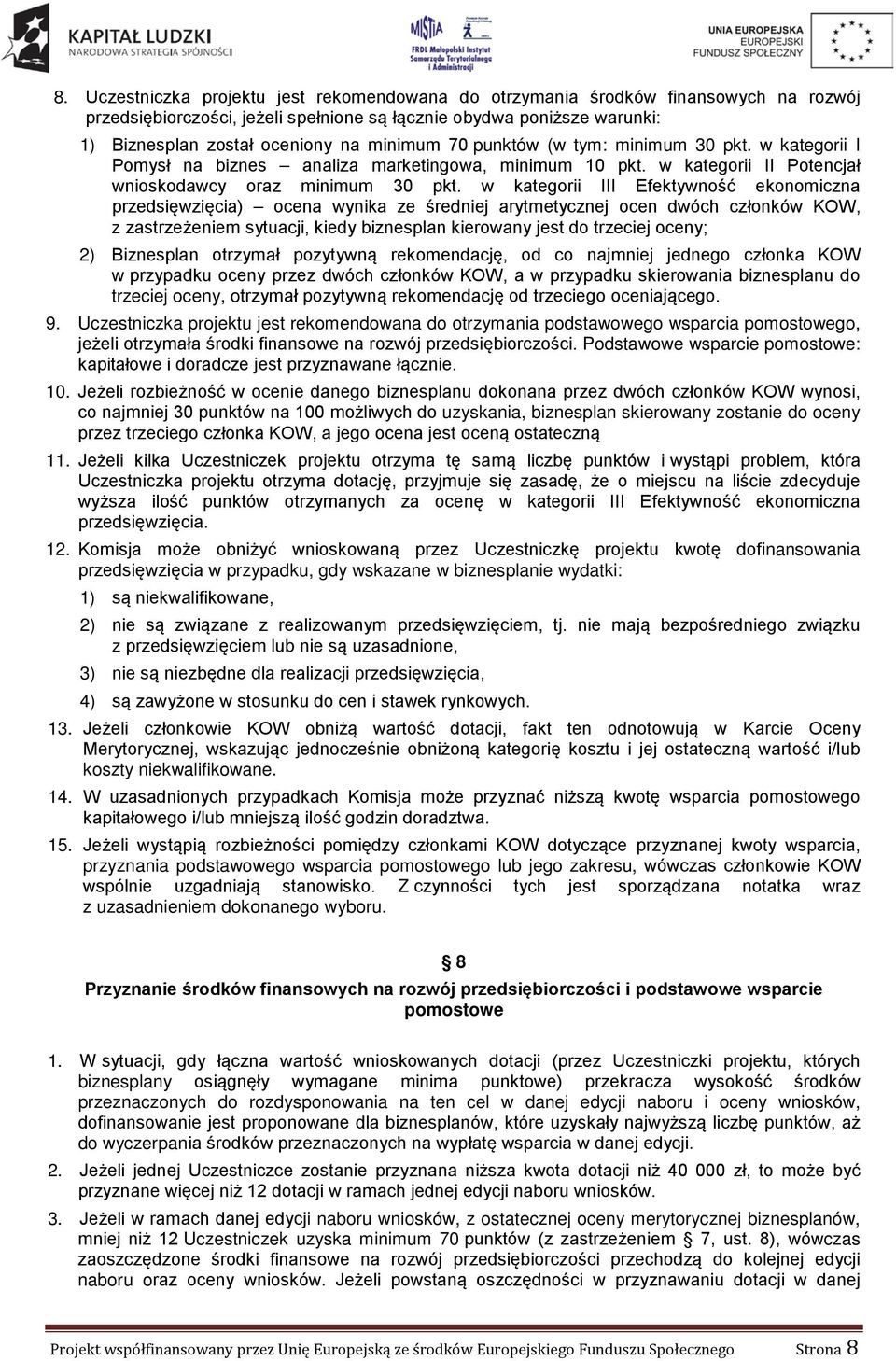 w kategorii III Efektywność ekonomiczna przedsięwzięcia) ocena wynika ze średniej arytmetycznej ocen dwóch członków KOW, z zastrzeżeniem sytuacji, kiedy biznesplan kierowany jest do trzeciej oceny;