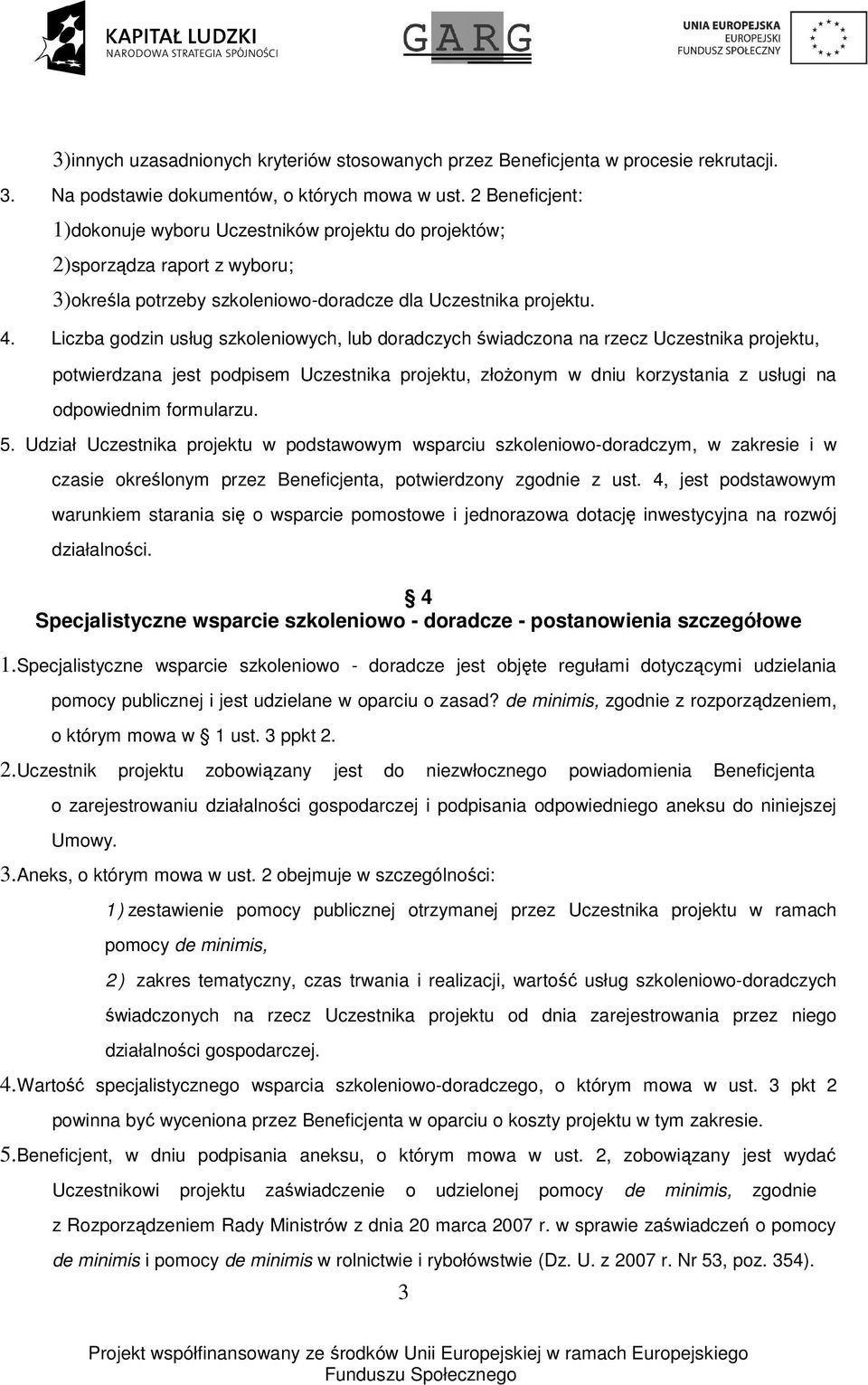 Liczba godzin usług szkoleniowych, lub doradczych świadczona na rzecz Uczestnika projektu, potwierdzana jest podpisem Uczestnika projektu, złoŝonym w dniu korzystania z usługi na odpowiednim