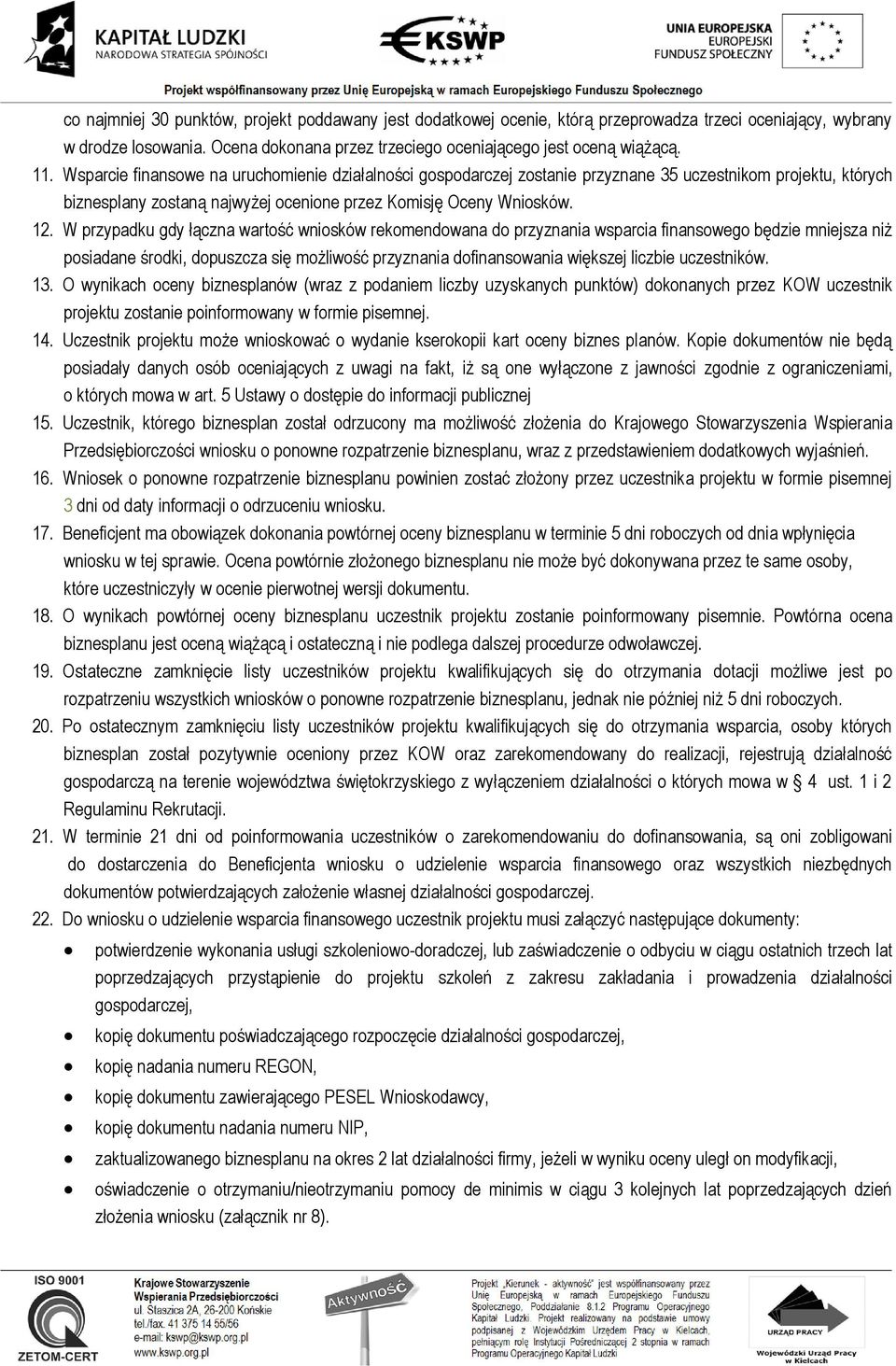 W przypadku gdy łączna wartość wniosków rekomendowana do przyznania wsparcia finansowego będzie mniejsza niż posiadane środki, dopuszcza się możliwość przyznania dofinansowania większej liczbie