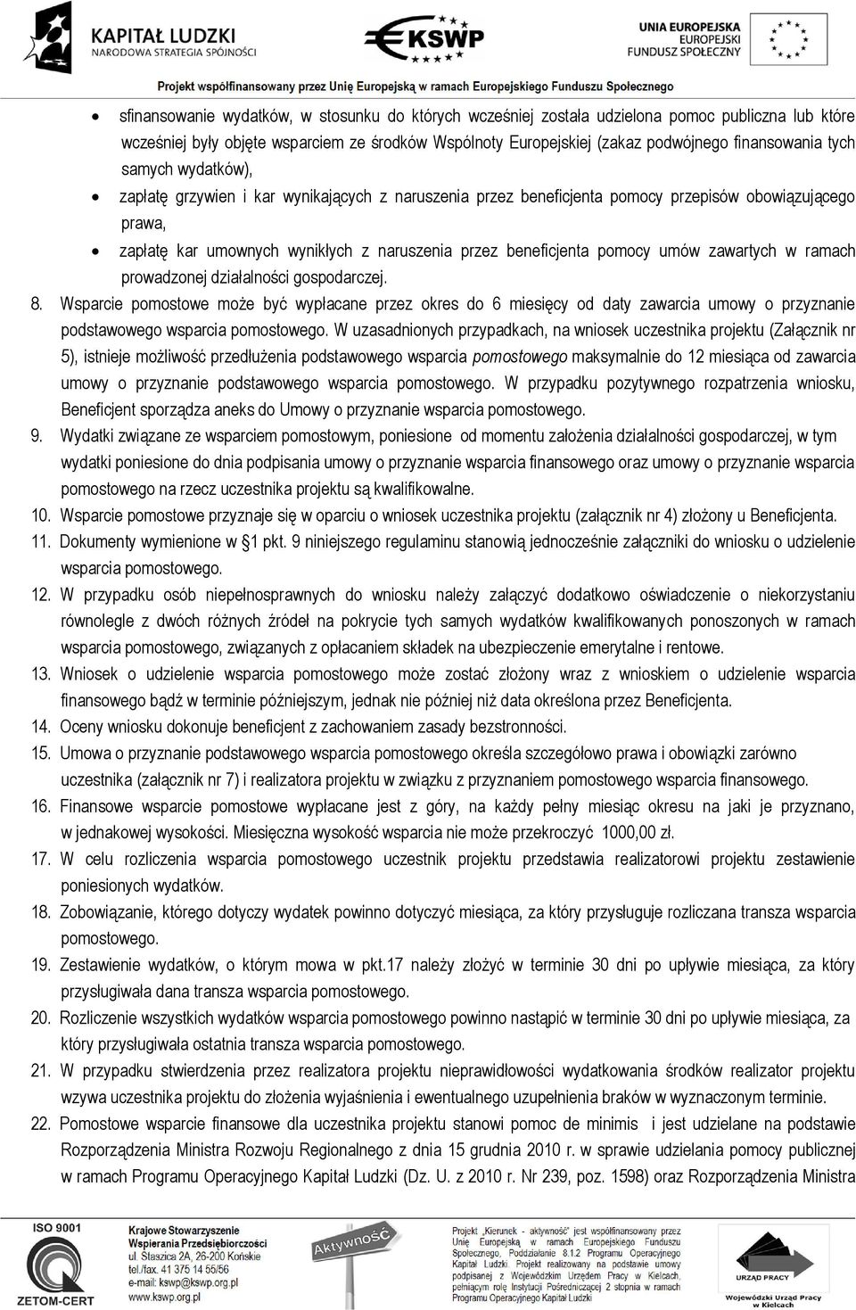 umów zawartych w ramach prowadzonej działalności gospodarczej. 8. Wsparcie pomostowe może być wypłacane przez okres do 6 miesięcy od daty zawarcia umowy o przyznanie podstawowego wsparcia pomostowego.