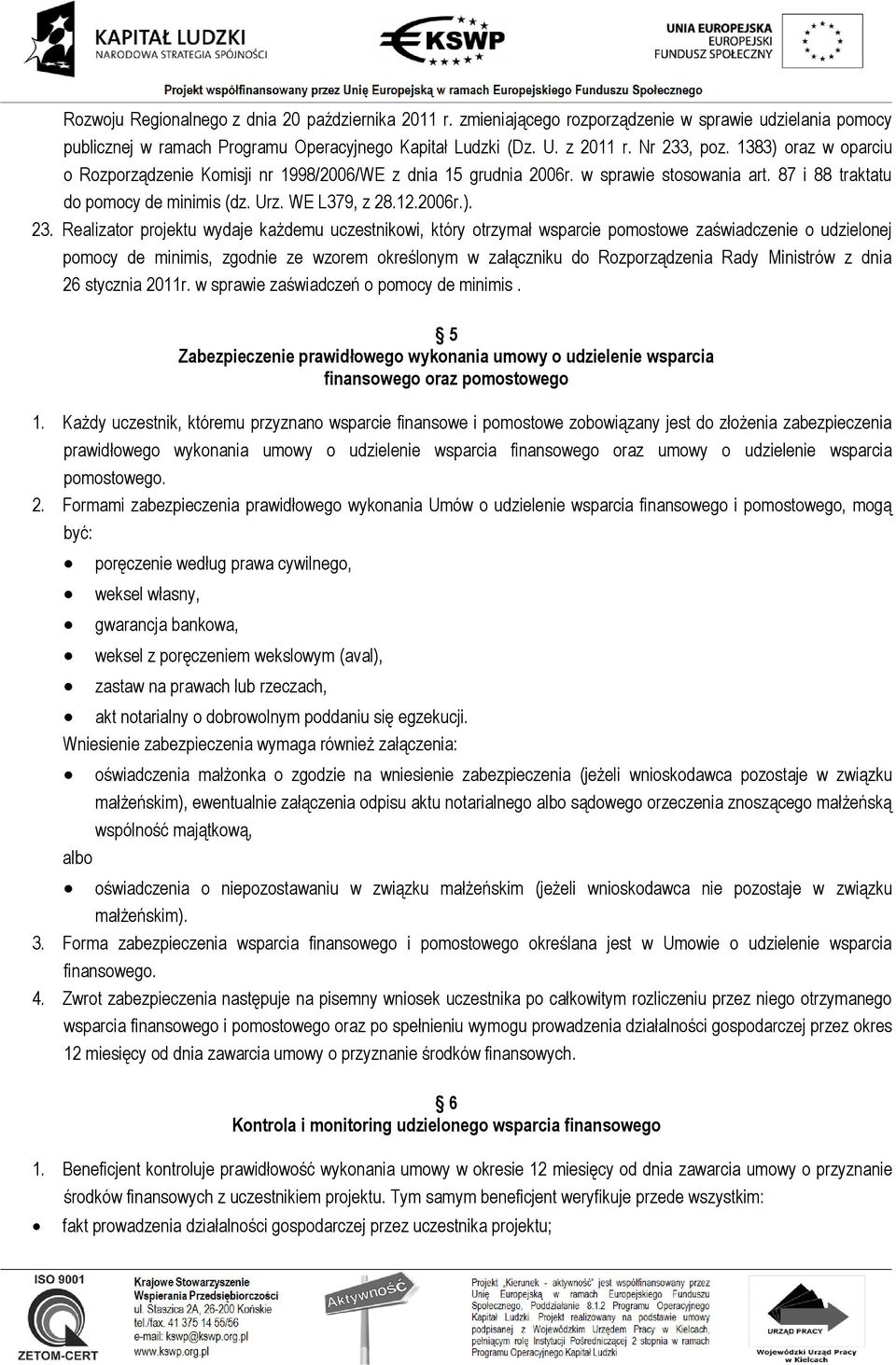 Realizator projektu wydaje każdemu uczestnikowi, który otrzymał wsparcie pomostowe zaświadczenie o udzielonej pomocy de minimis, zgodnie ze wzorem określonym w załączniku do Rozporządzenia Rady