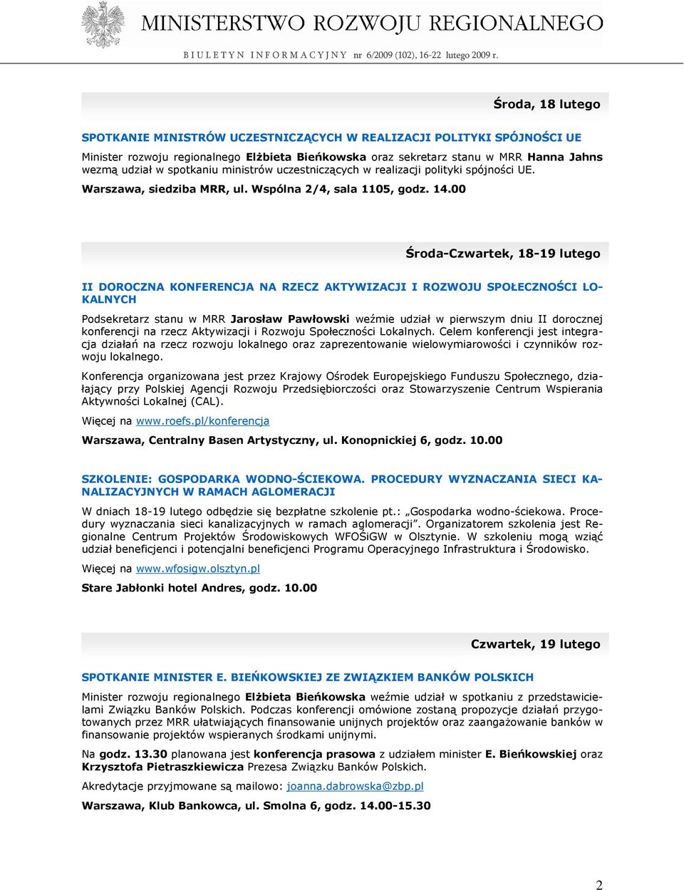 00 Środa-Czwartek, 18-19 lutego II DOROCZNA KONFERENCJA NA RZECZ AKTYWIZACJI I ROZWOJU SPOŁECZNOŚCI LO- KALNYCH Podsekretarz stanu w MRR Jarosław Pawłowski weźmie udział w pierwszym dniu II dorocznej