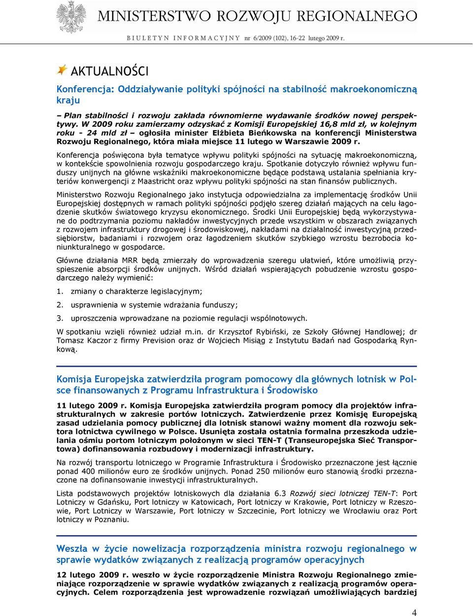 miejsce 11 lutego w Warszawie 2009 r. Konferencja poświęcona była tematyce wpływu polityki spójności na sytuację makroekonomiczną, w kontekście spowolnienia rozwoju gospodarczego kraju.