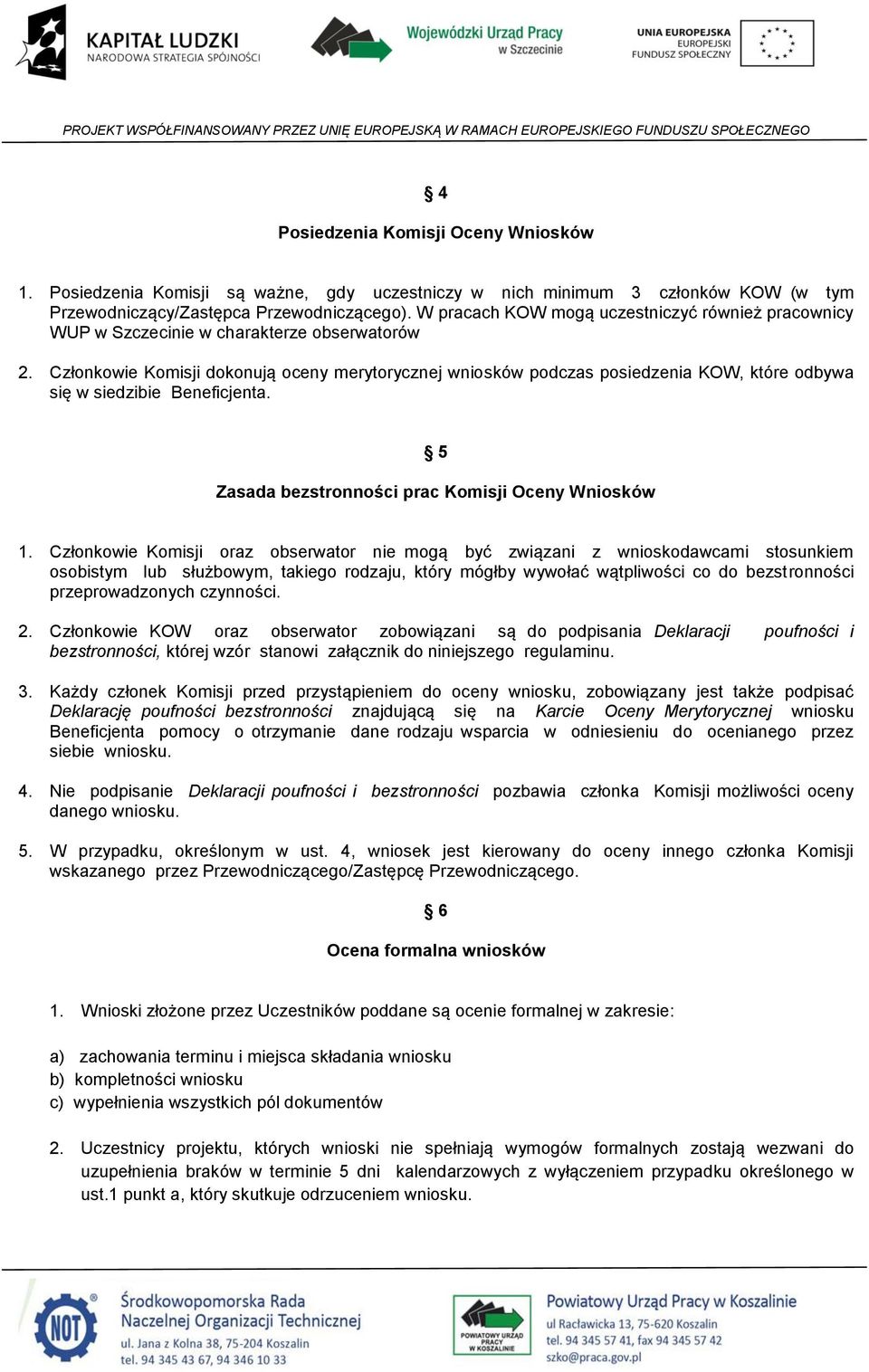 Członkowie Komisji dokonują oceny merytorycznej wniosków podczas posiedzenia KOW, które odbywa się w siedzibie Beneficjenta. 5 Zasada bezstronności prac Komisji Oceny Wniosków 1.