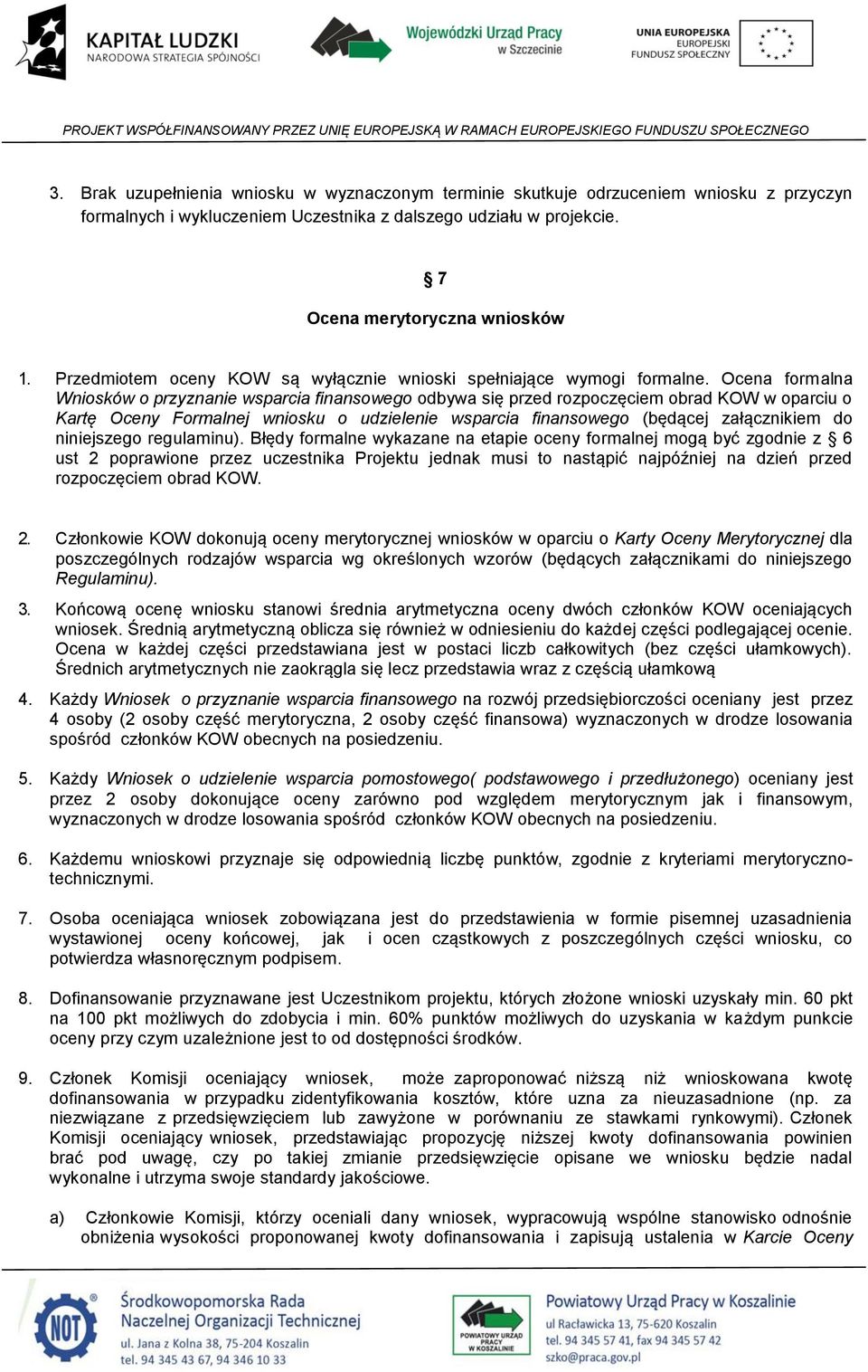 Ocena formalna Wniosków o przyznanie wsparcia finansowego odbywa się przed rozpoczęciem obrad KOW w oparciu o Kartę Oceny Formalnej wniosku o udzielenie wsparcia finansowego (będącej załącznikiem do