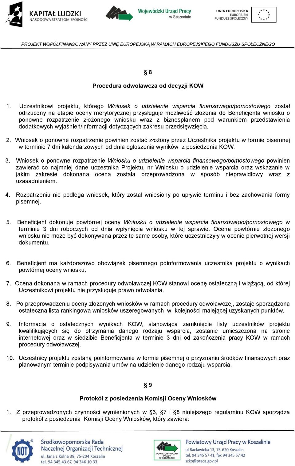 rozpatrzenie złożonego wniosku wraz z biznesplanem pod warunkiem przedstawienia dodatkowych wyjaśnień/informacji dotyczących zakresu przedsięwzięcia. 2.