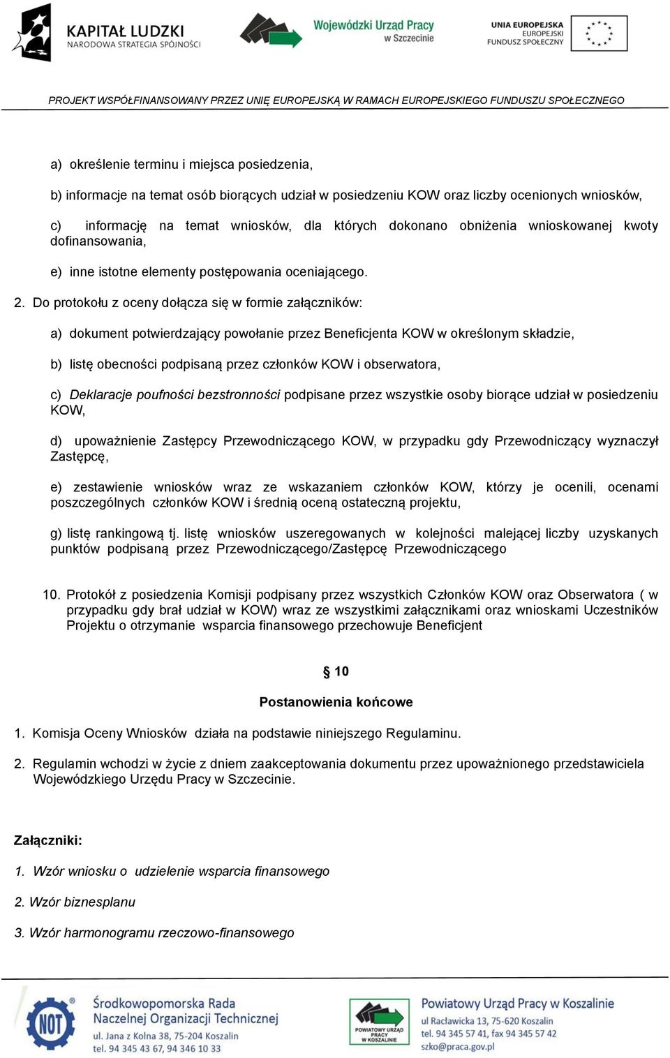 Do protokołu z oceny dołącza się w formie załączników: a) dokument potwierdzający powołanie przez Beneficjenta KOW w określonym składzie, b) listę obecności podpisaną przez członków KOW i