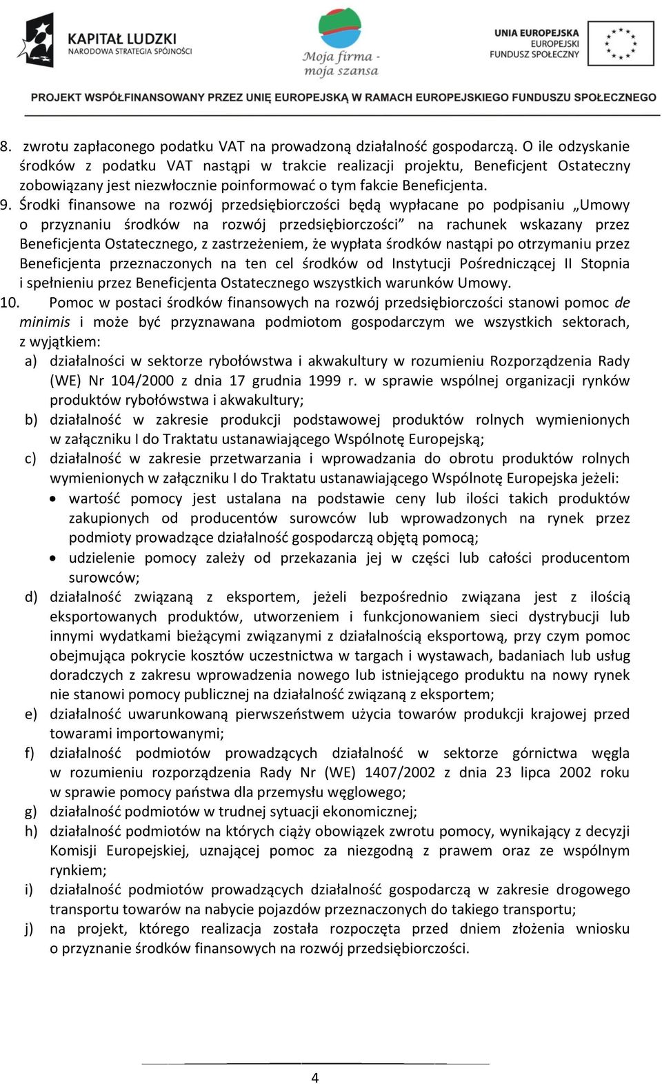 Środki finansowe na rozwój przedsiębiorczości będą wypłacane po podpisaniu Umowy o przyznaniu środków na rozwój przedsiębiorczości na rachunek wskazany przez Beneficjenta Ostatecznego, z