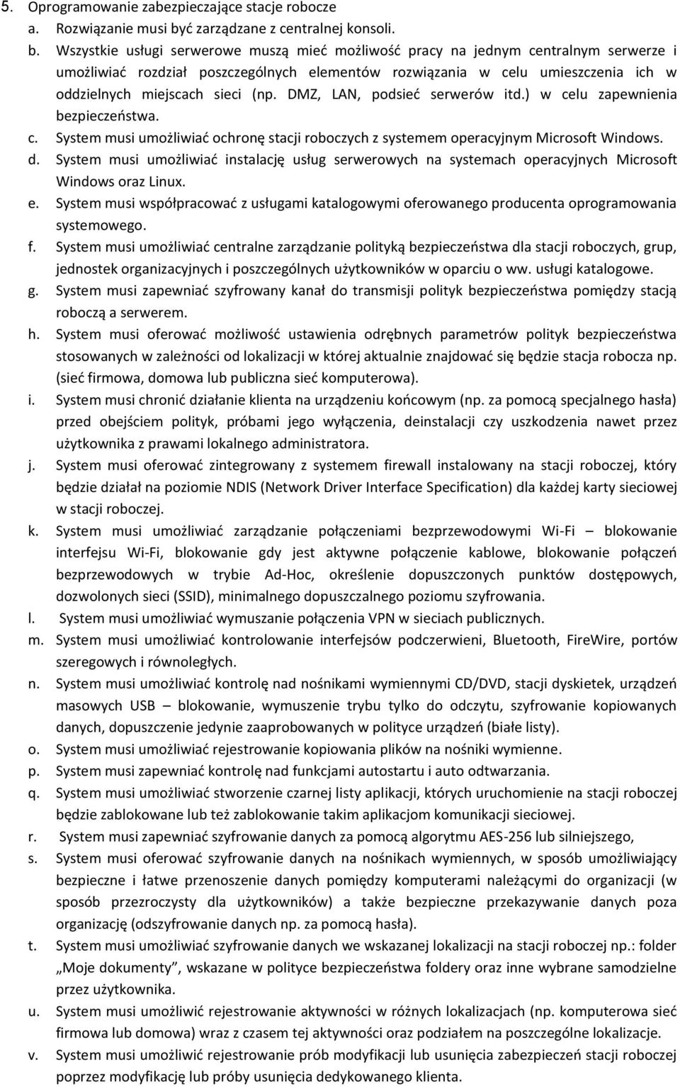 Wszystkie usługi serwerowe muszą mieć możliwość pracy na jednym centralnym serwerze i umożliwiać rozdział poszczególnych elementów rozwiązania w celu umieszczenia ich w oddzielnych miejscach sieci