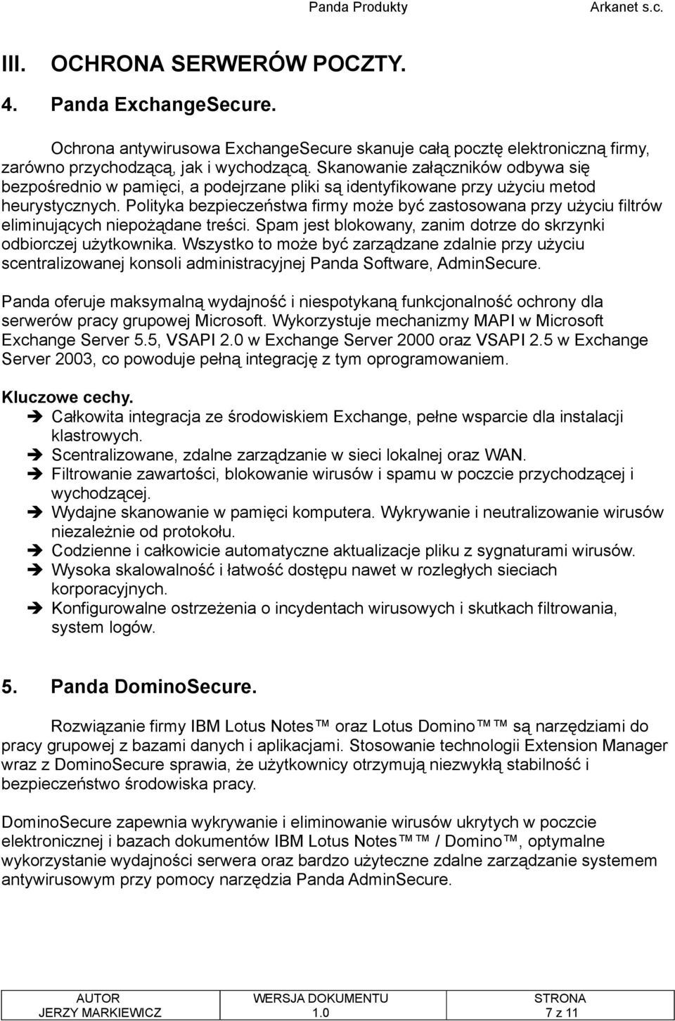 Polityka bezpieczeństwa firmy może być zastosowana przy użyciu filtrów eliminujących niepożądane treści. Spam jest blokowany, zanim dotrze do skrzynki odbiorczej użytkownika.