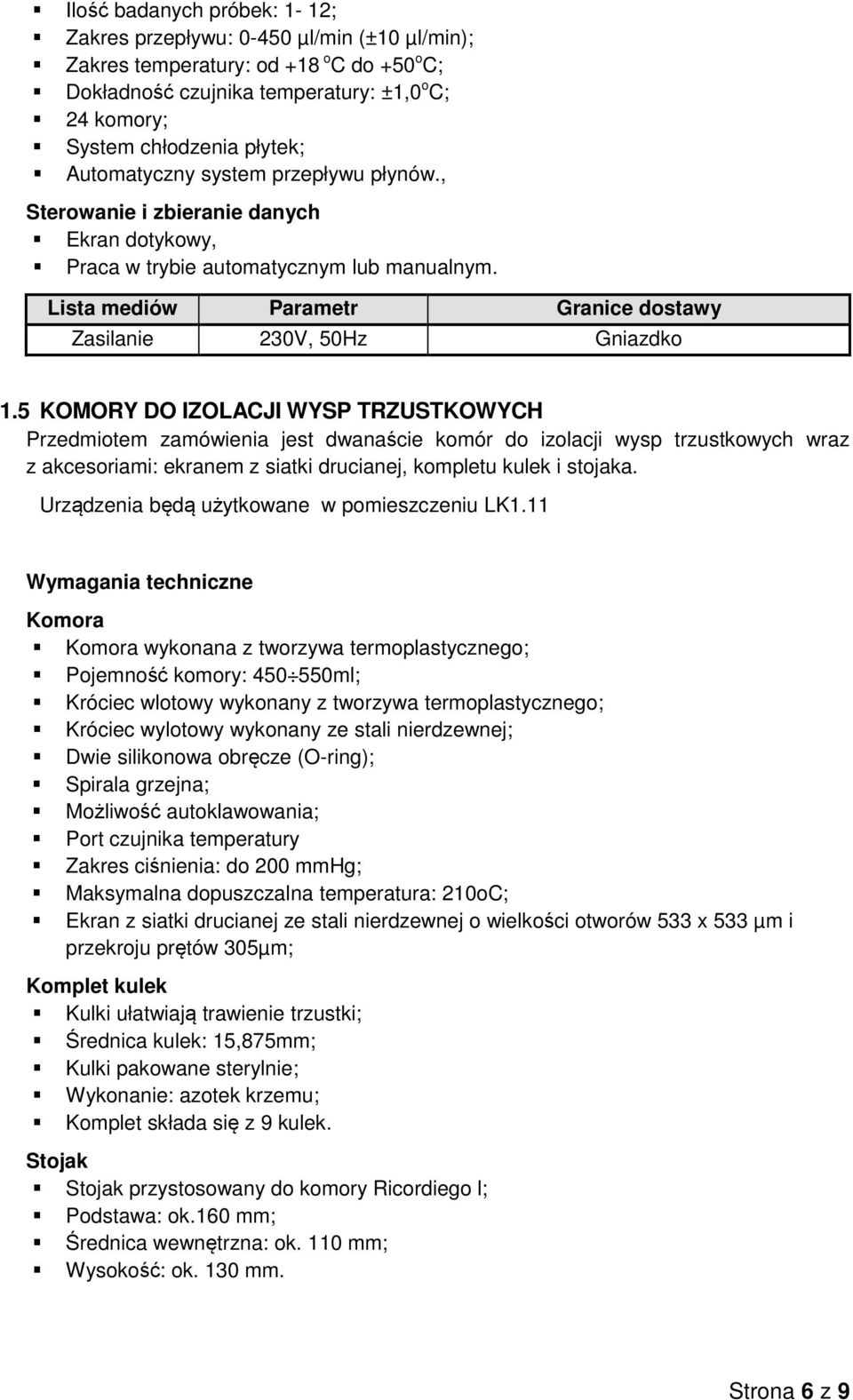 5 KOMORY DO IZOLACJI WYSP TRZUSTKOWYCH Przedmiotem zamówienia jest dwanaście komór do izolacji wysp trzustkowych wraz z akcesoriami: ekranem z siatki drucianej, kompletu kulek i stojaka.
