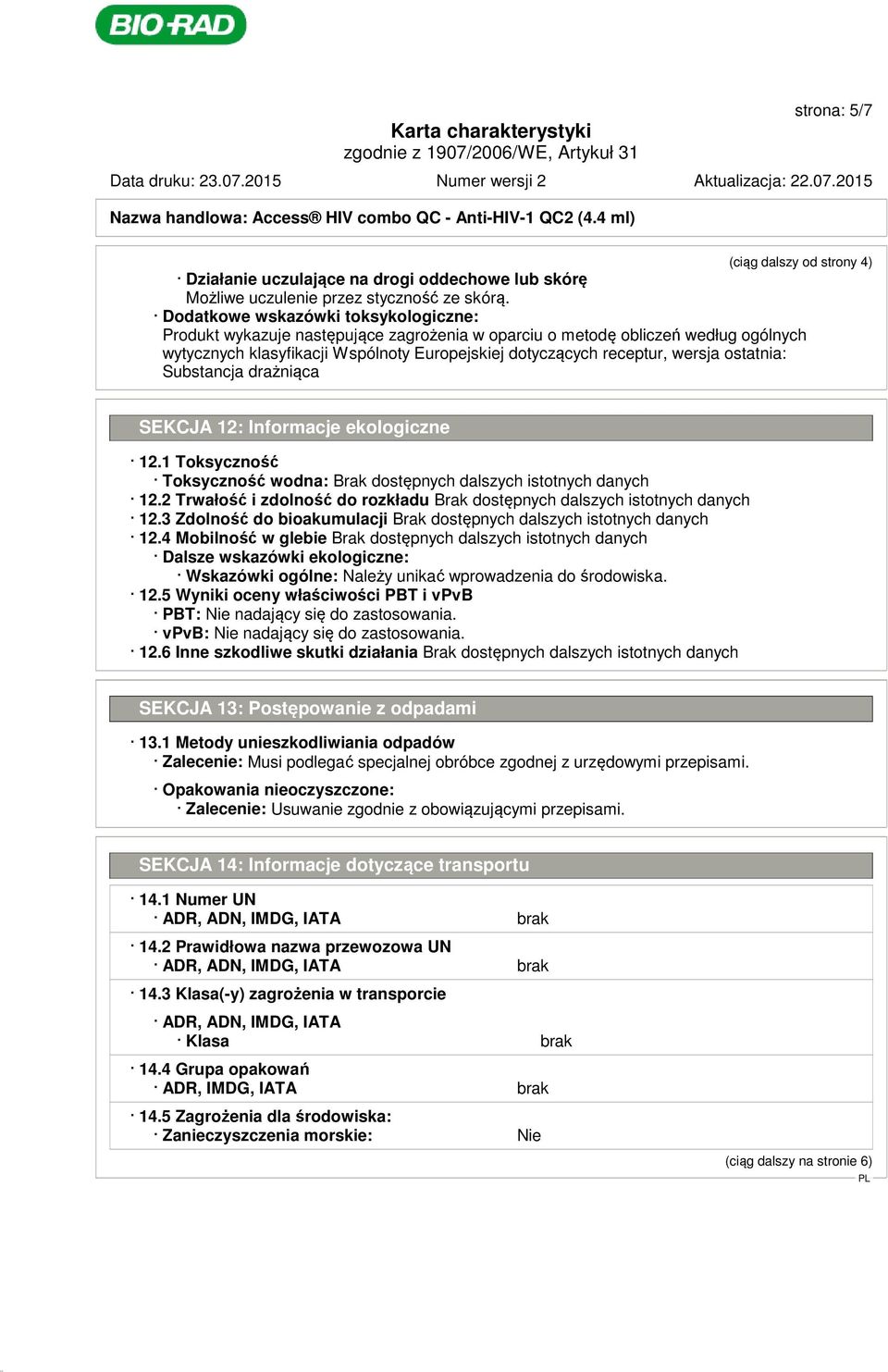 ostatnia: Substancja drażniąca SEKCJA 12: Informacje ekologiczne 12.1 Toksyczność Toksyczność wodna: 12.2 Trwałość i zdolność do rozkładu 12.3 Zdolność do bioakumulacji 12.