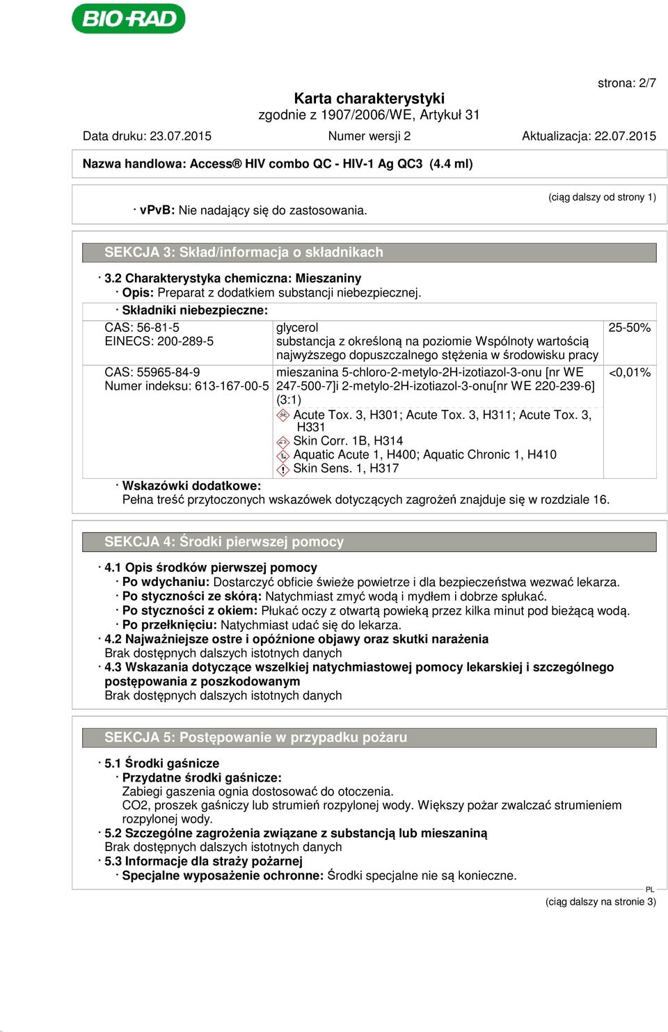 Składniki niebezpieczne: CAS: 56-81-5 EINECS: 200-289-5 CAS: 55965-84-9 Numer indeksu: 613-167-00-5 glycerol substancja z określoną na poziomie Wspólnoty wartością najwyższego dopuszczalnego stężenia