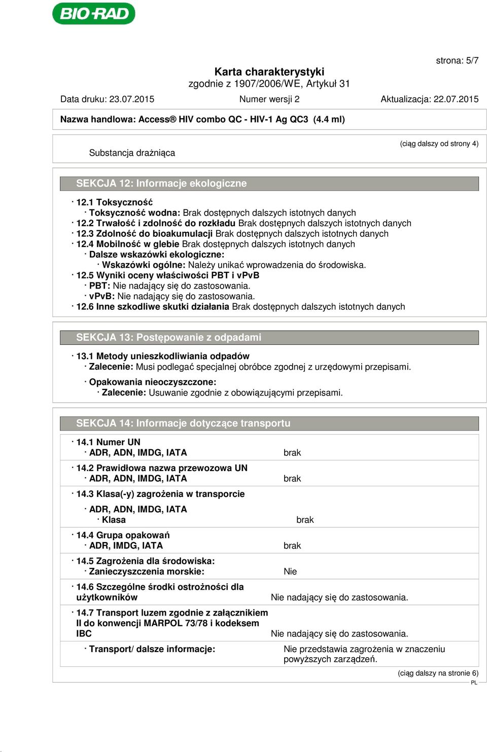 vpvb: Nie nadający się do zastosowania. 12.6 Inne szkodliwe skutki działania SEKCJA 13: Postępowanie z odpadami 13.