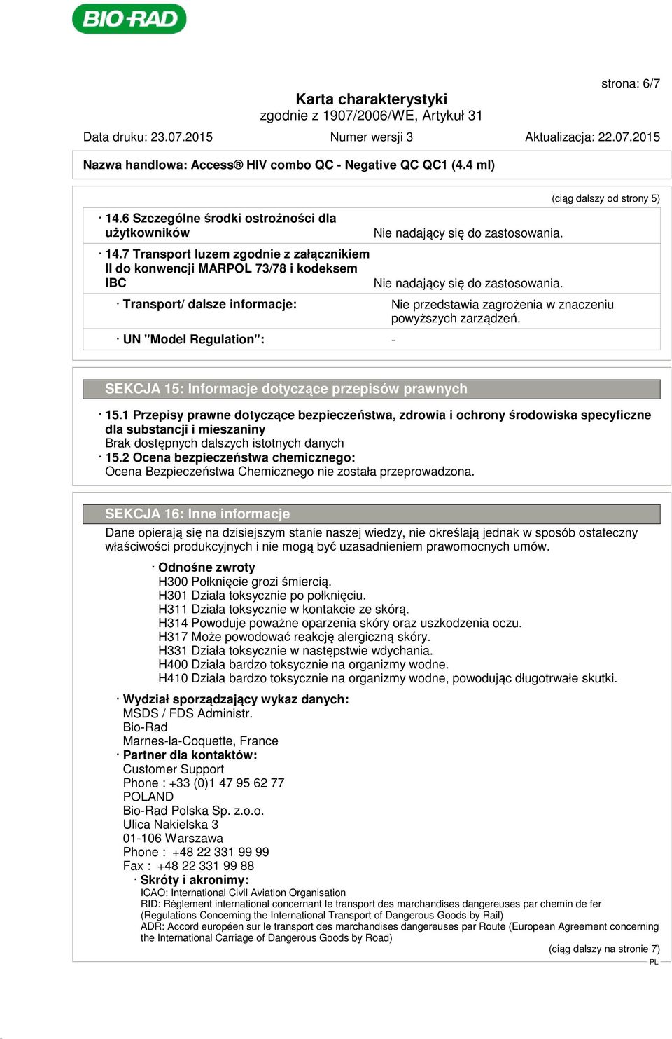 Nie nadający się do zastosowania. (ciąg dalszy od strony 5) Transport/ dalsze informacje: Nie przedstawia zagrożenia w znaczeniu powyższych zarządzeń.