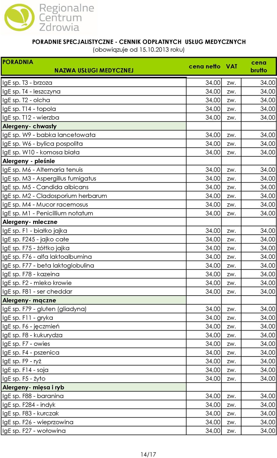 M6 - Alternaria tenuis 34,00 zw. 34,00 IgE sp. M3 - Aspergillus fumigatus 34,00 zw. 34,00 IgE sp. M5 - Candida albicans 34,00 zw. 34,00 IgE sp. M2 - Cladosporium herbarum 34,00 zw. 34,00 IgE sp. M4 - Mucor racemosus 34,00 zw.