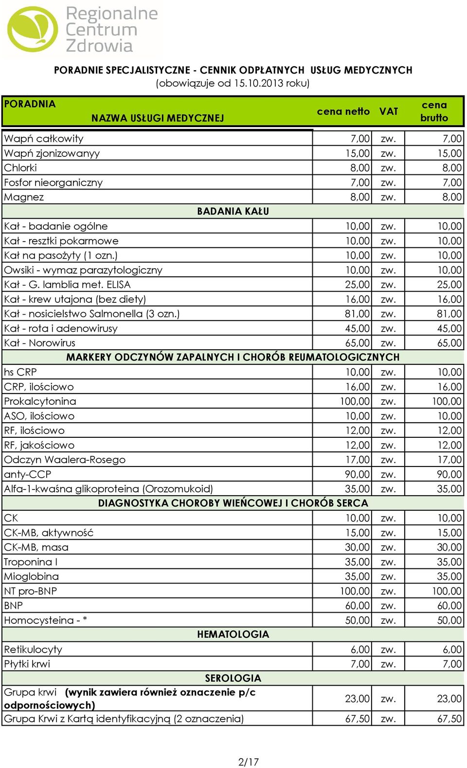 25,00 Kał - krew utajona (bez diety) 16,00 zw. 16,00 Kał - nosicielstwo Salmonella (3 ozn.) 81,00 zw. 81,00 Kał - rota i adenowirusy 45,00 zw. 45,00 Kał - Norowirus 65,00 zw.