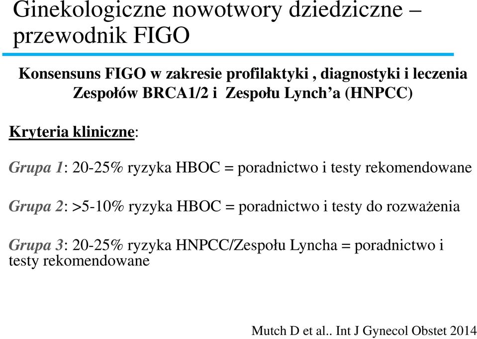 poradnictwo i testy rekomendowane Grupa 2: >5-10% ryzyka HBOC = poradnictwo i testy do rozważenia Grupa 3: