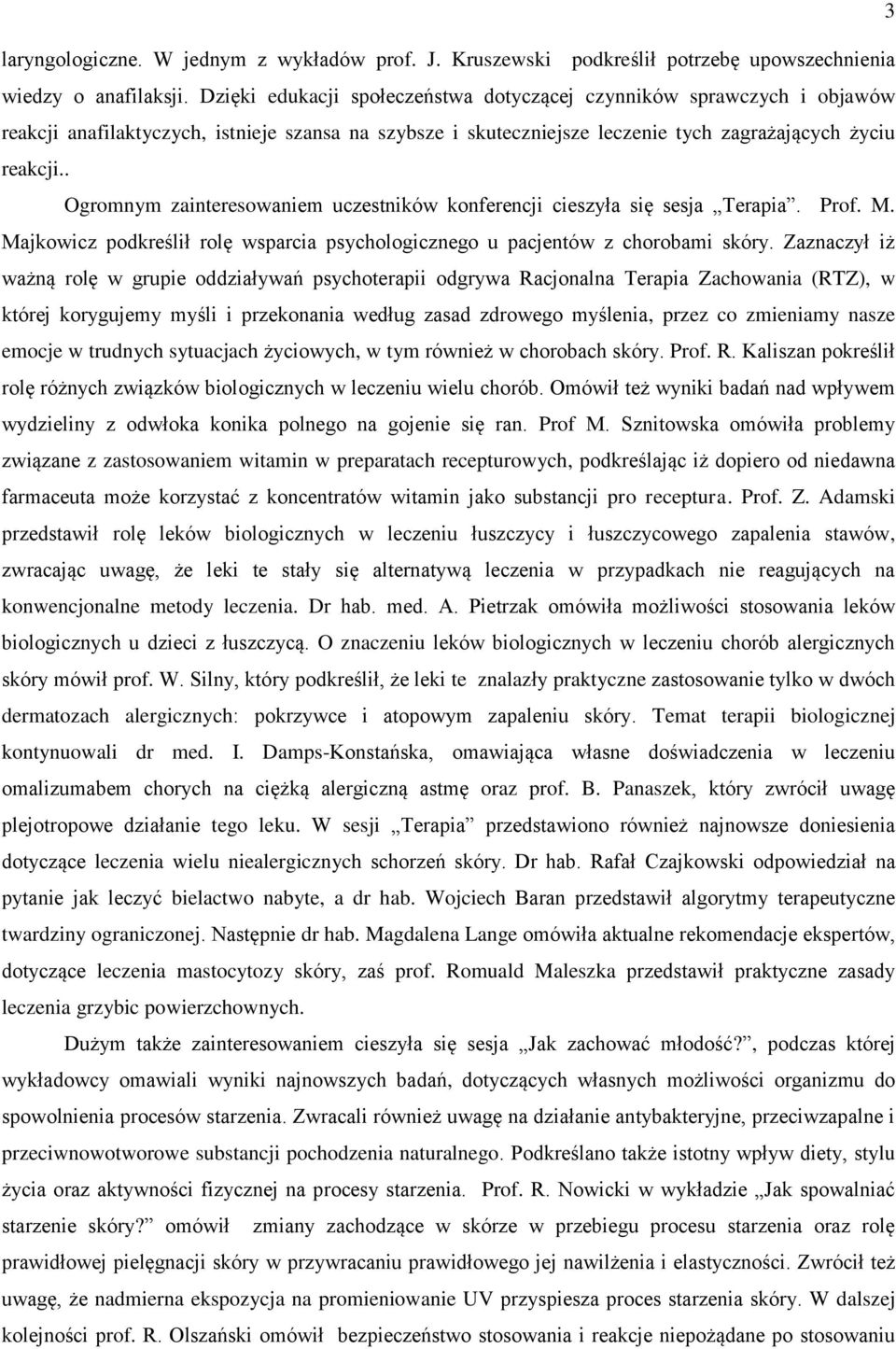 . Ogromnym zainteresowaniem uczestników konferencji cieszyła się sesja Terapia. Prof. M. Majkowicz podkreślił rolę wsparcia psychologicznego u pacjentów z chorobami skóry.