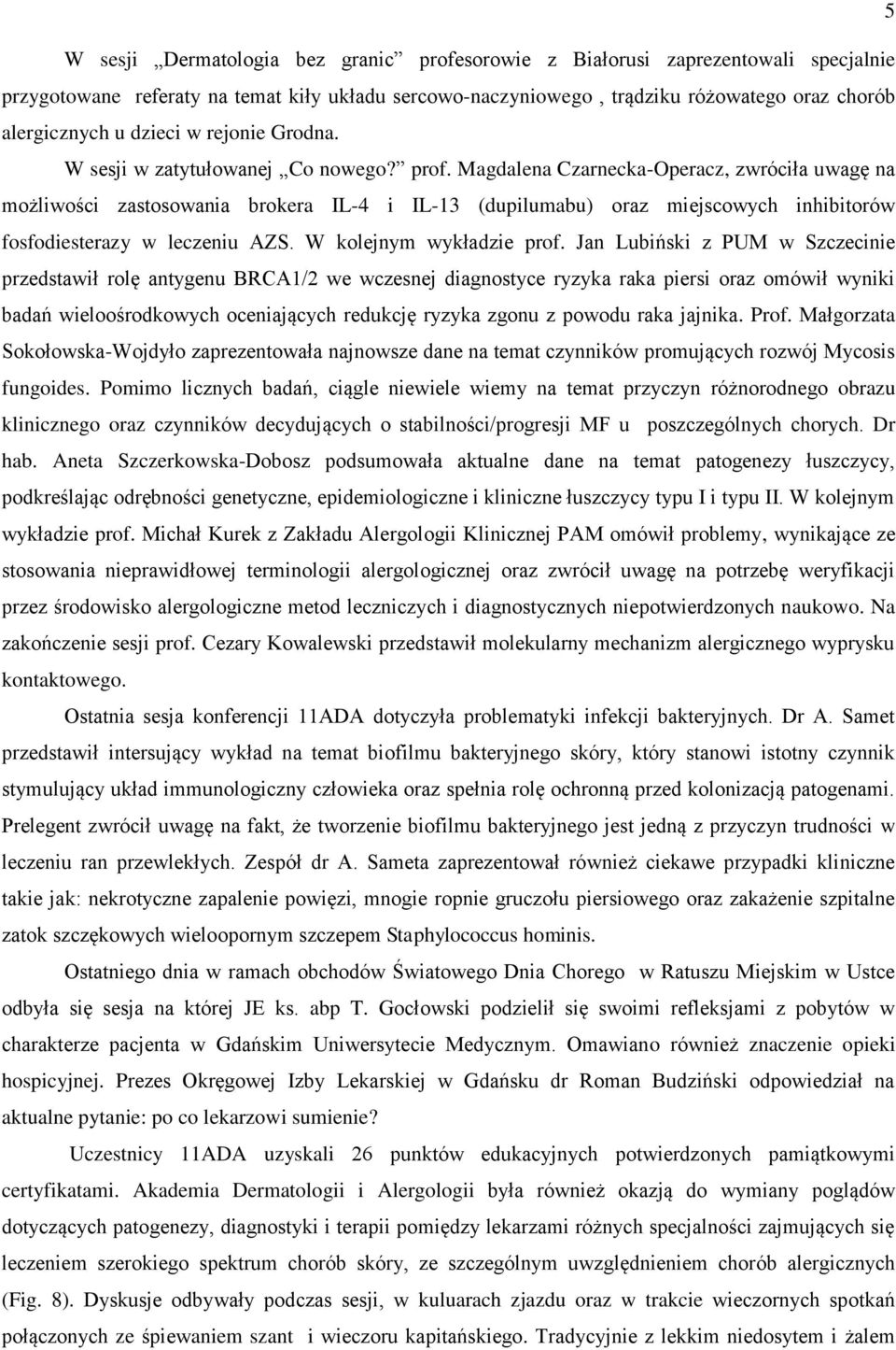Magdalena Czarnecka-Operacz, zwróciła uwagę na możliwości zastosowania brokera IL-4 i IL-13 (dupilumabu) oraz miejscowych inhibitorów fosfodiesterazy w leczeniu AZS. W kolejnym wykładzie prof.
