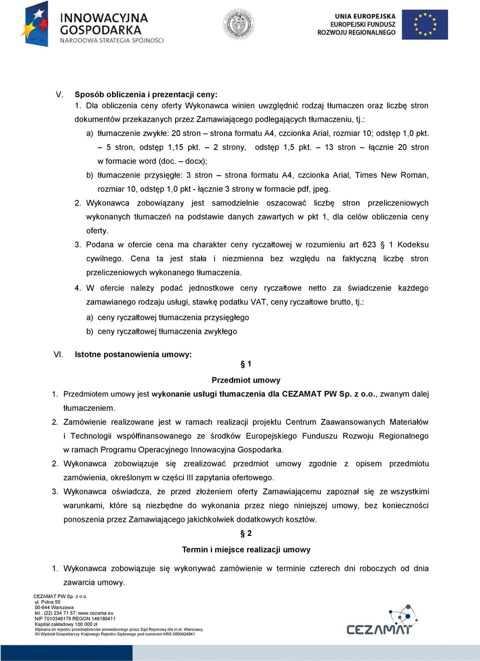 : a) tłumaczenie zwykłe: 20 stron strona formatu A4, czcionka Arial, rozmiar 10; odstęp 1,0 pkt. 5 stron, odstęp 1,15 pkt. 2 strony, odstęp 1,5 pkt. 13 stron łącznie 20 stron w formacie word (doc.