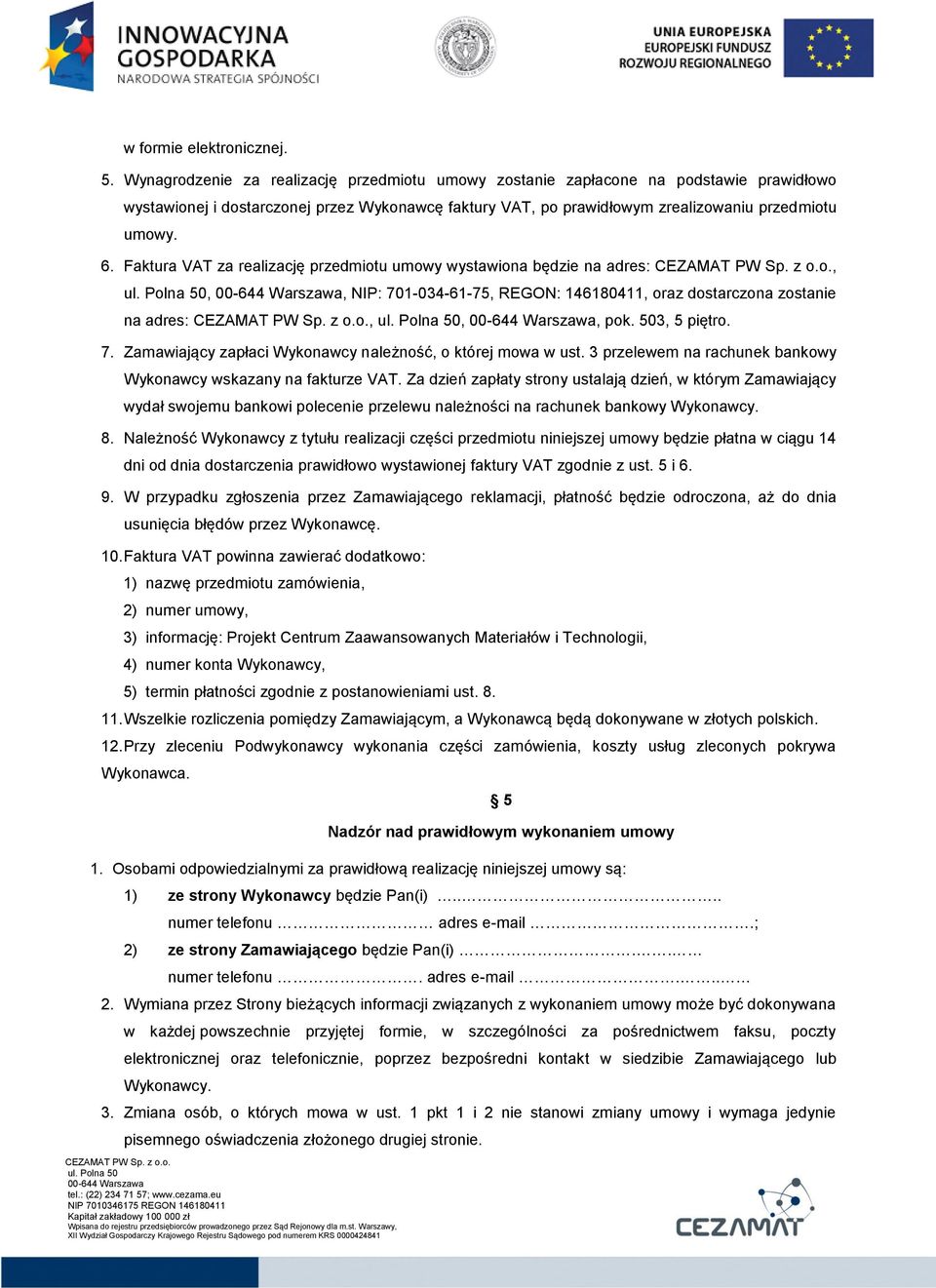 Faktura VAT za realizację przedmiotu umowy wystawiona będzie na adres:,,, NIP: 701-034-61-75, REGON: 146180411, oraz dostarczona zostanie na adres:,,, pok. 503, 5 piętro. 7. Zamawiający zapłaci Wykonawcy należność, o której mowa w ust.