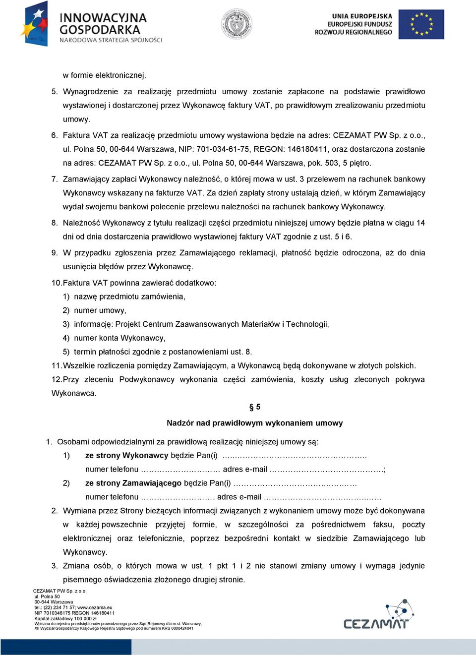 Faktura VAT za realizację przedmiotu umowy wystawiona będzie na adres:,,, NIP: 701-034-61-75, REGON: 146180411, oraz dostarczona zostanie na adres:,,, pok. 503, 5 piętro. 7. Zamawiający zapłaci Wykonawcy należność, o której mowa w ust.