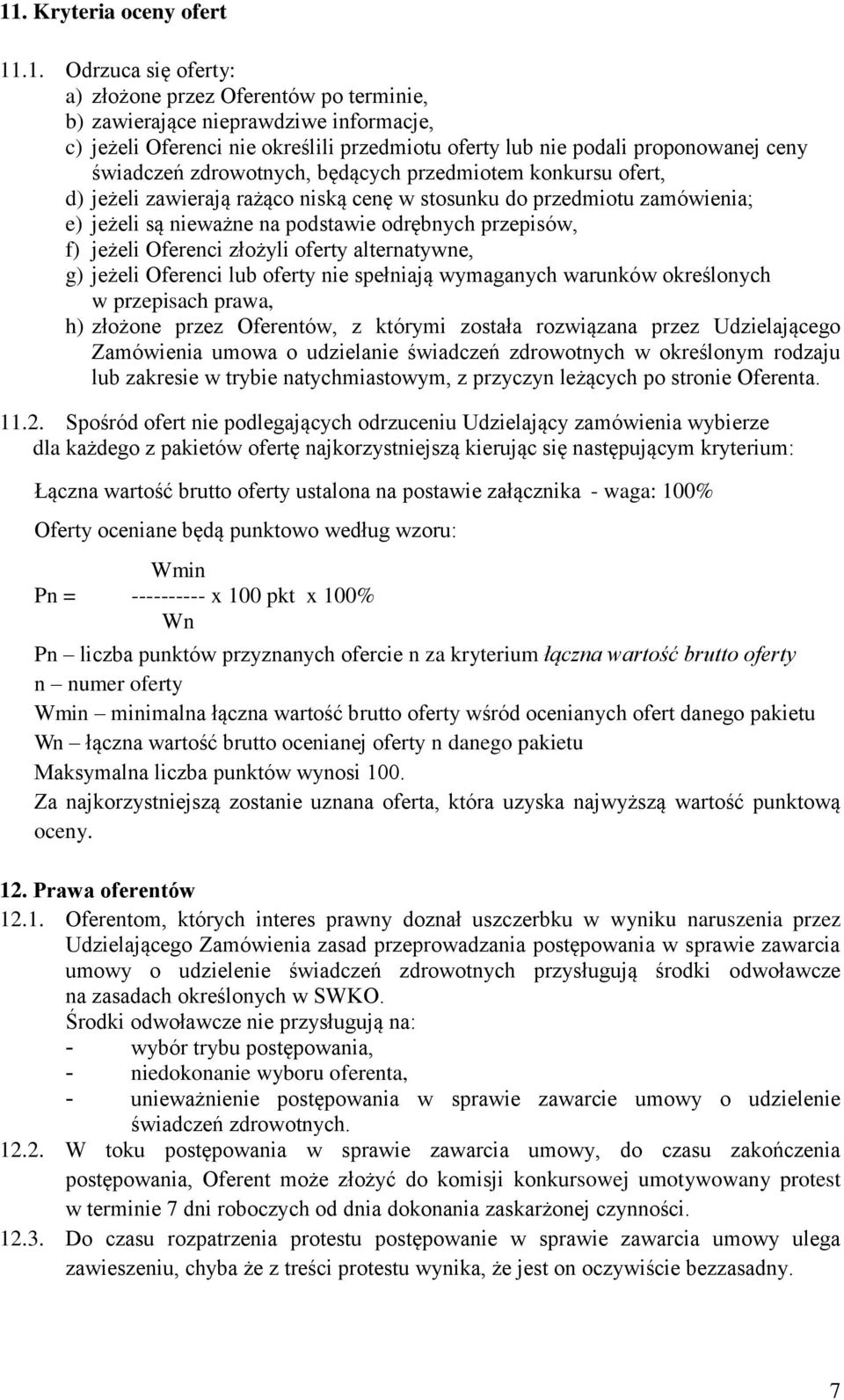 przepisów, f) jeżeli Oferenci złożyli oferty alternatywne, g) jeżeli Oferenci lub oferty nie spełniają wymaganych warunków określonych w przepisach prawa, h) złożone przez Oferentów, z którymi