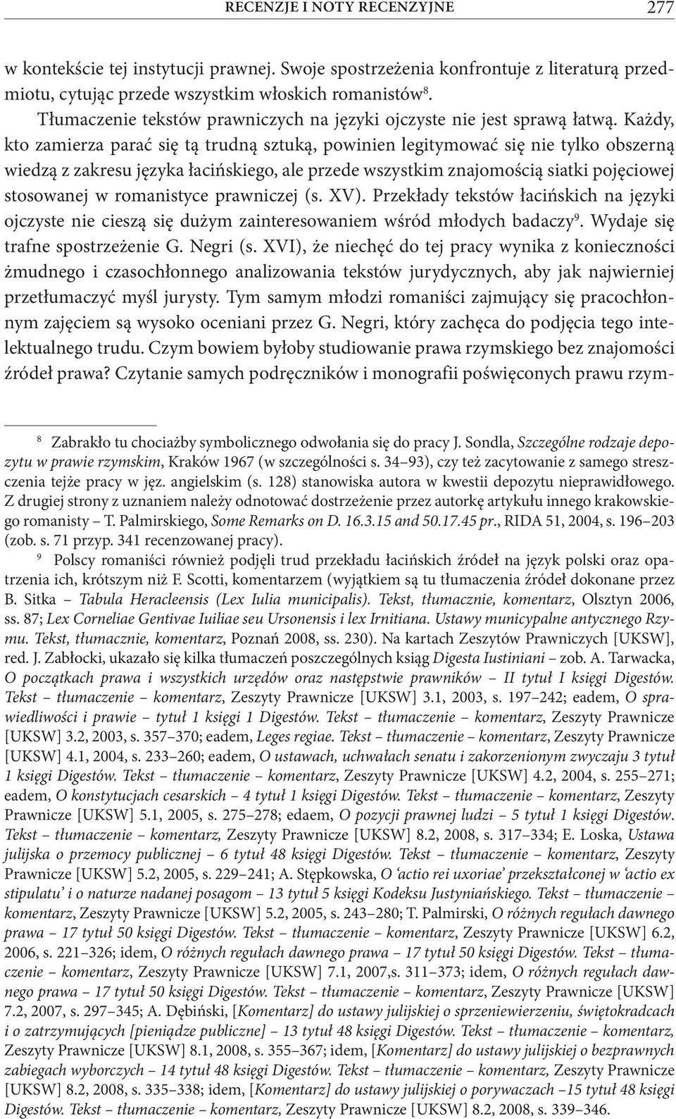 Każdy, kto zamierza parać się tą trudną sztuką, powinien legitymować się nie tylko obszerną wiedzą z zakresu języka łacińskiego, ale przede wszystkim znajomością siatki pojęciowej stosowanej w