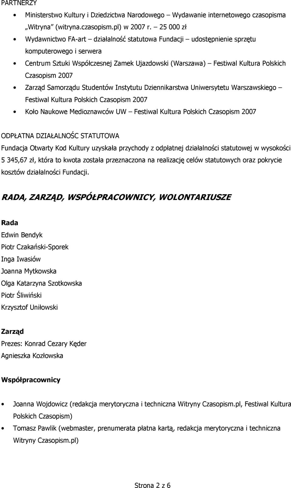 2007 Zarząd Samorządu Studentów Instytutu Dziennikarstwa Uniwersytetu Warszawskiego Festiwal Kultura Polskich Czasopism 2007 Koło Naukowe Medioznawców UW Festiwal Kultura Polskich Czasopism 2007
