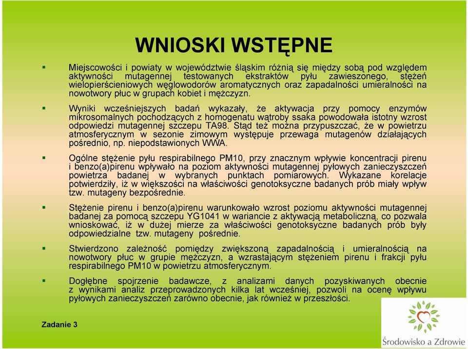 Wyniki wcześniejszych badań wykazały, że aktywacja przy pomocy enzymów mikrosomalnych pochodzących z homogenatu wątroby ssaka powodowała istotny wzrost odpowiedzi mutagennej szczepu TA98.