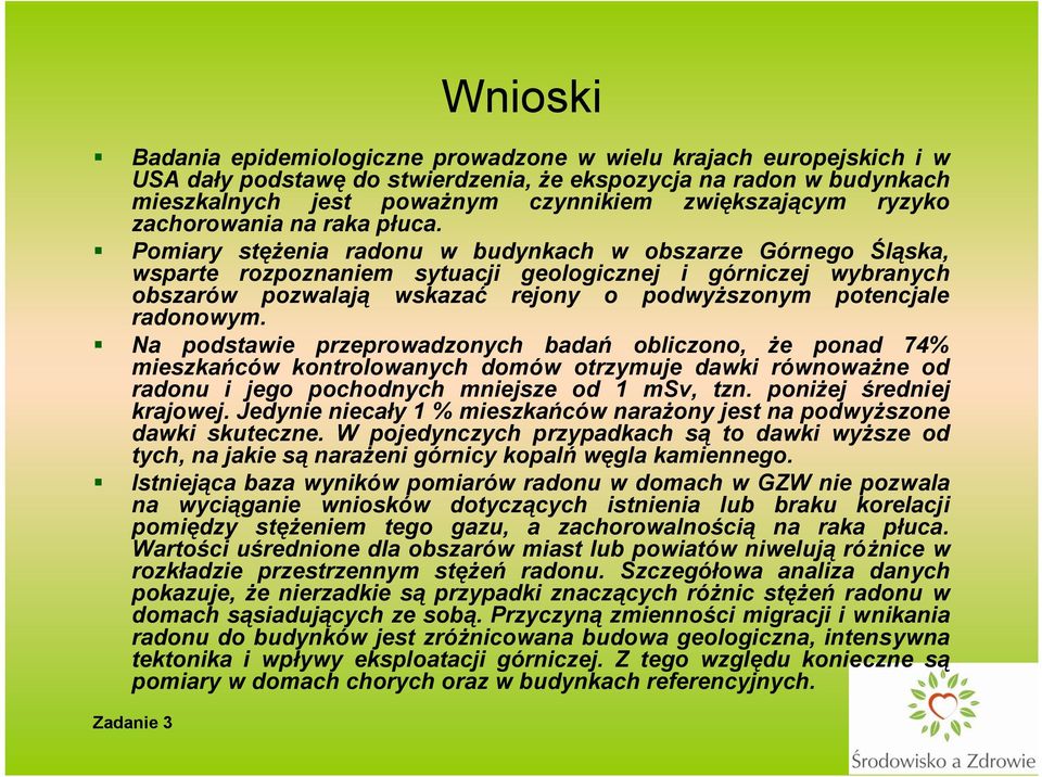 Pomiary stężenia radonu w budynkach w obszarze Górnego Śląska, wsparte rozpoznaniem sytuacji geologicznej i górniczej wybranych obszarów pozwalają wskazać rejony o podwyższonym potencjale radonowym.